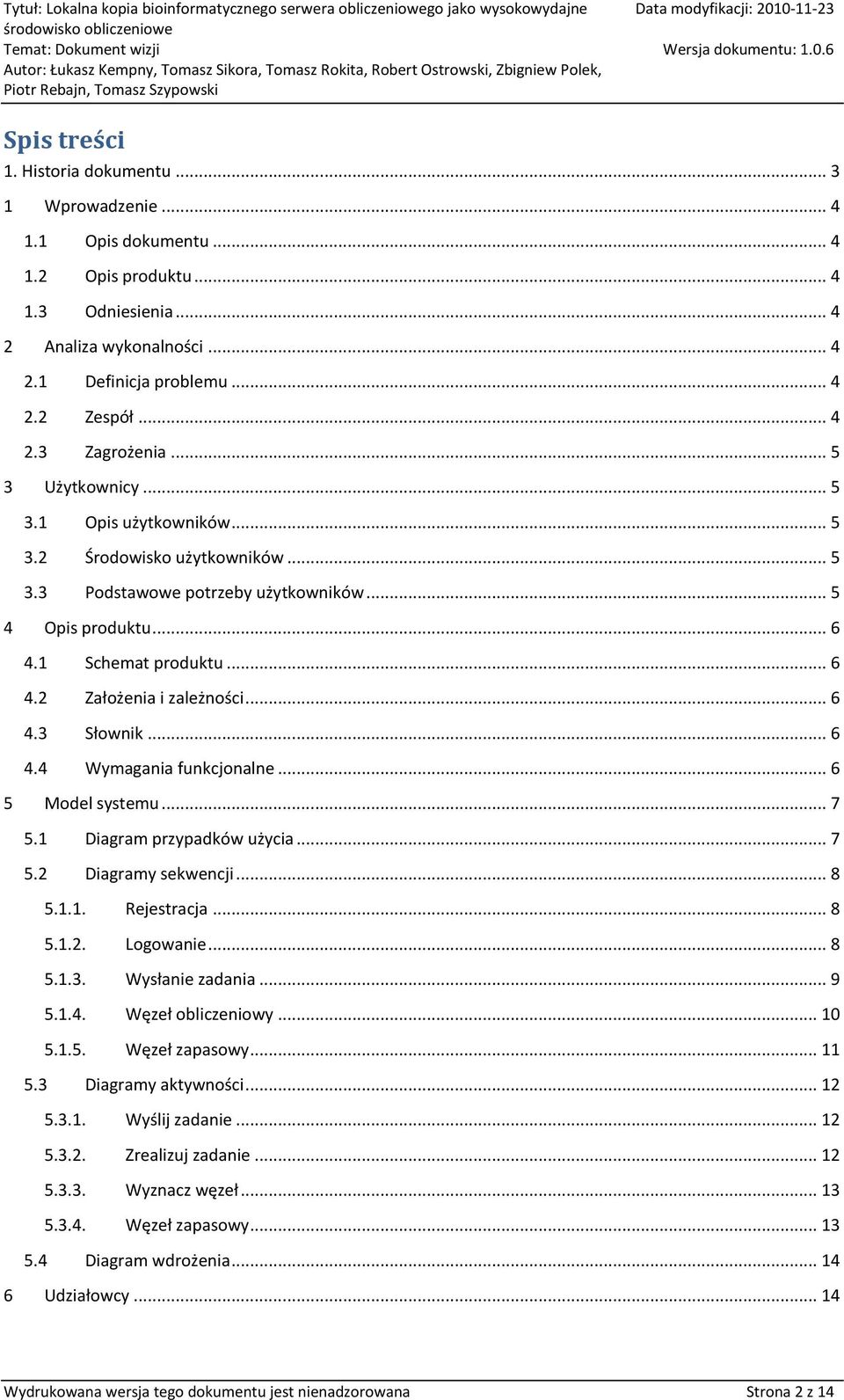 .. 6 4.3 Słownik... 6 4.4 Wymagania funkcjonalne... 6 5 Model systemu... 7 5.1 Diagram przypadków użycia... 7 5.2 Diagramy sekwencji... 8 5.1.1. Rejestracja... 8 5.1.2. Logowanie... 8 5.1.3. Wysłanie zadania.