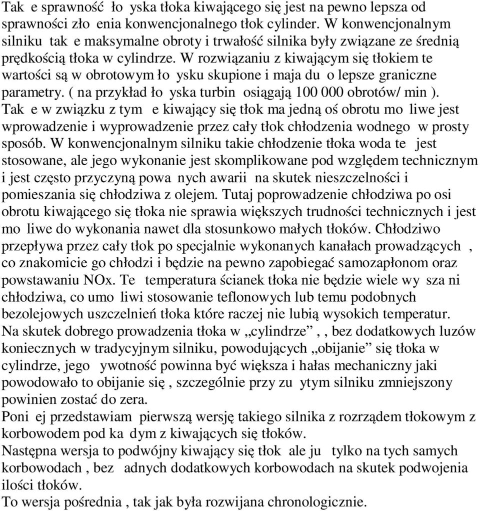 W rozwiązaniu z kiwającym się tłokiem te wartości są w obrotowym łożysku skupione i maja dużo lepsze graniczne parametry. ( na przykład łożyska turbin osiągają 100 000 obrotów/ min ).