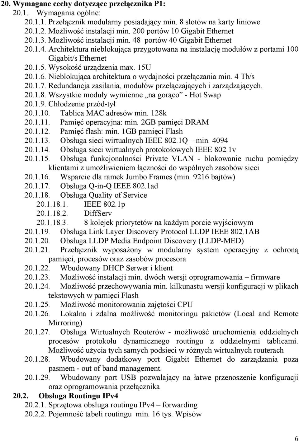 1.5. Wysokość urządzenia max. 15U 20.1.6. Nieblokująca architektura o wydajności przełączania min. 4 Tb/s 20.1.7. Redundancja zasilania, modułów przełączających i zarządzających. 20.1.8.