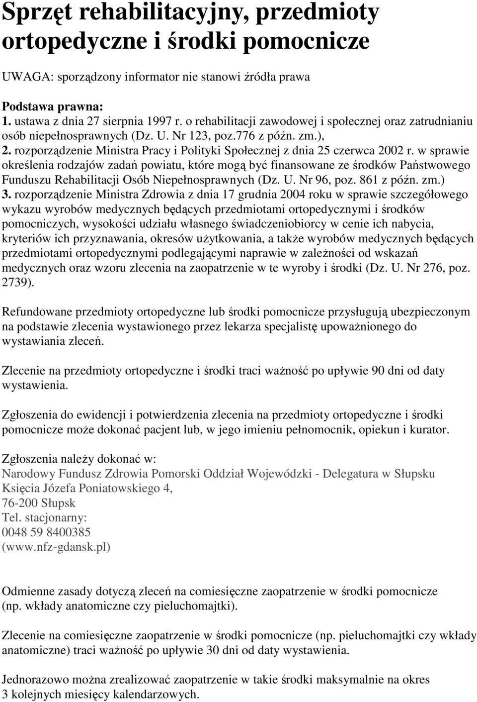 w sprawie określenia rodzajów zadań powiatu, które mogą być finansowane ze środków Państwowego Funduszu Rehabilitacji Osób Niepełnosprawnych (Dz. U. Nr 96, poz. 861 z późn. zm.) 3.