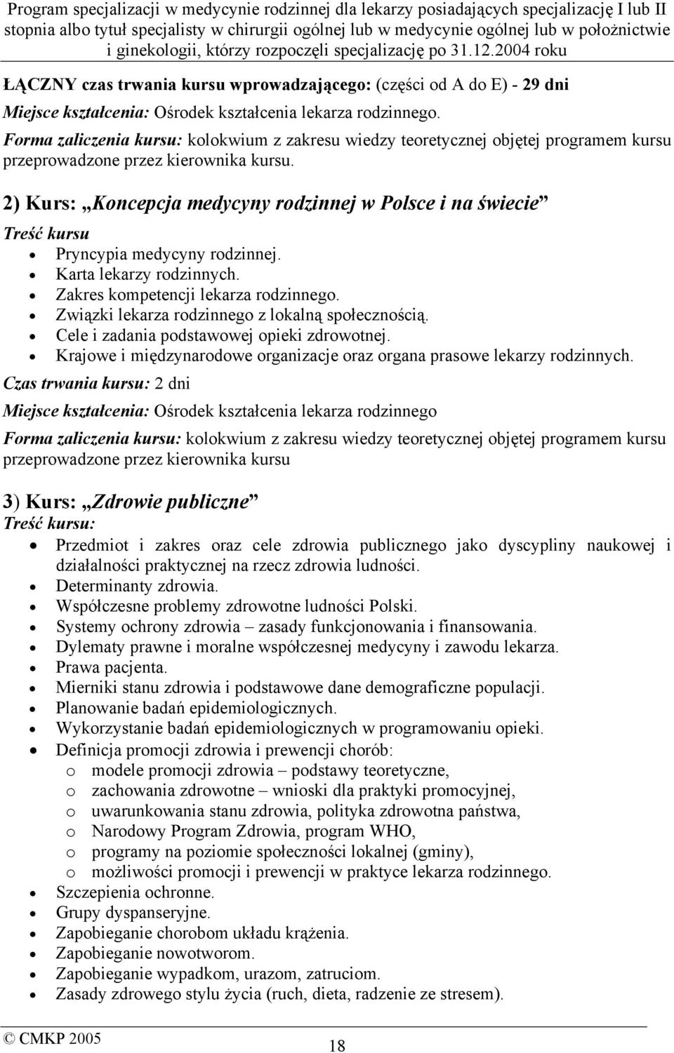 2) Kurs: Koncepcja medycyny rodzinnej w Polsce i na świecie Treść kursu Pryncypia medycyny rodzinnej. Karta lekarzy rodzinnych. Zakres kompetencji lekarza rodzinnego.