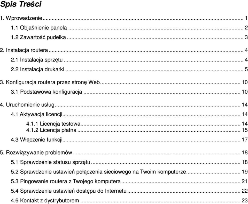 .. 14 4.1.2 Licencja płatna... 15 4.3 Włączenie funkcji... 17 5. Rozwiązywanie problemów... 18 5.1 Sprawdzenie statusu sprzętu... 18 5.2 Sprawdzenie ustawień połączenia sieciowego na Twoim komputerze.