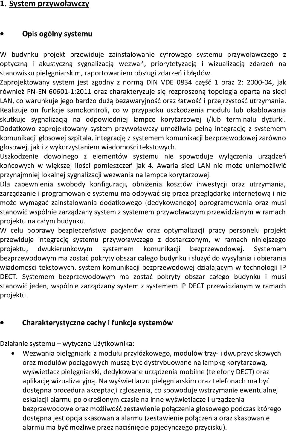 Zaprojektowany system jest zgodny z normą DIN VDE 0834 część 1 oraz 2: 2000-04, jak również PN-EN 60601-1:2011 oraz charakteryzuje się rozproszoną topologią opartą na sieci LAN, co warunkuje jego