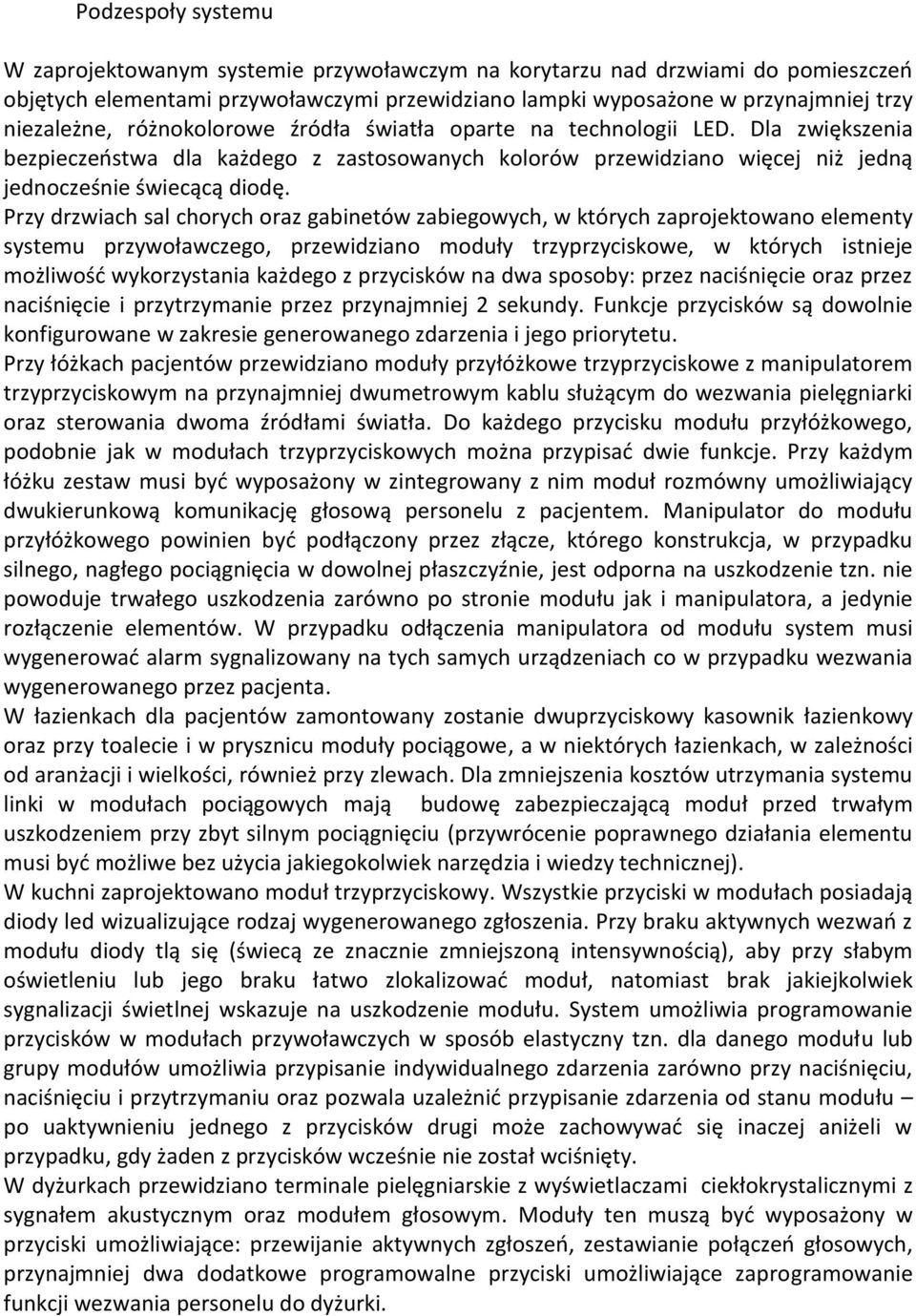 Przy drzwiach sal chorych oraz gabinetów zabiegowych, w których zaprojektowano elementy systemu przywoławczego, przewidziano moduły trzyprzyciskowe, w których istnieje możliwość wykorzystania każdego
