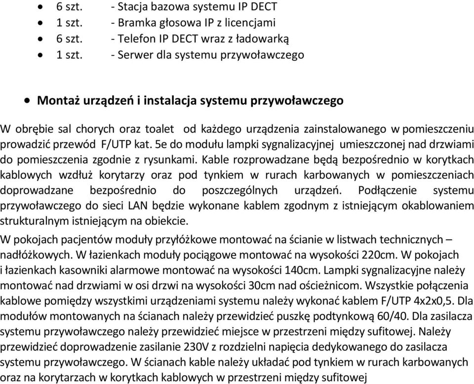 kat. 5e do modułu lampki sygnalizacyjnej umieszczonej nad drzwiami do pomieszczenia zgodnie z rysunkami.