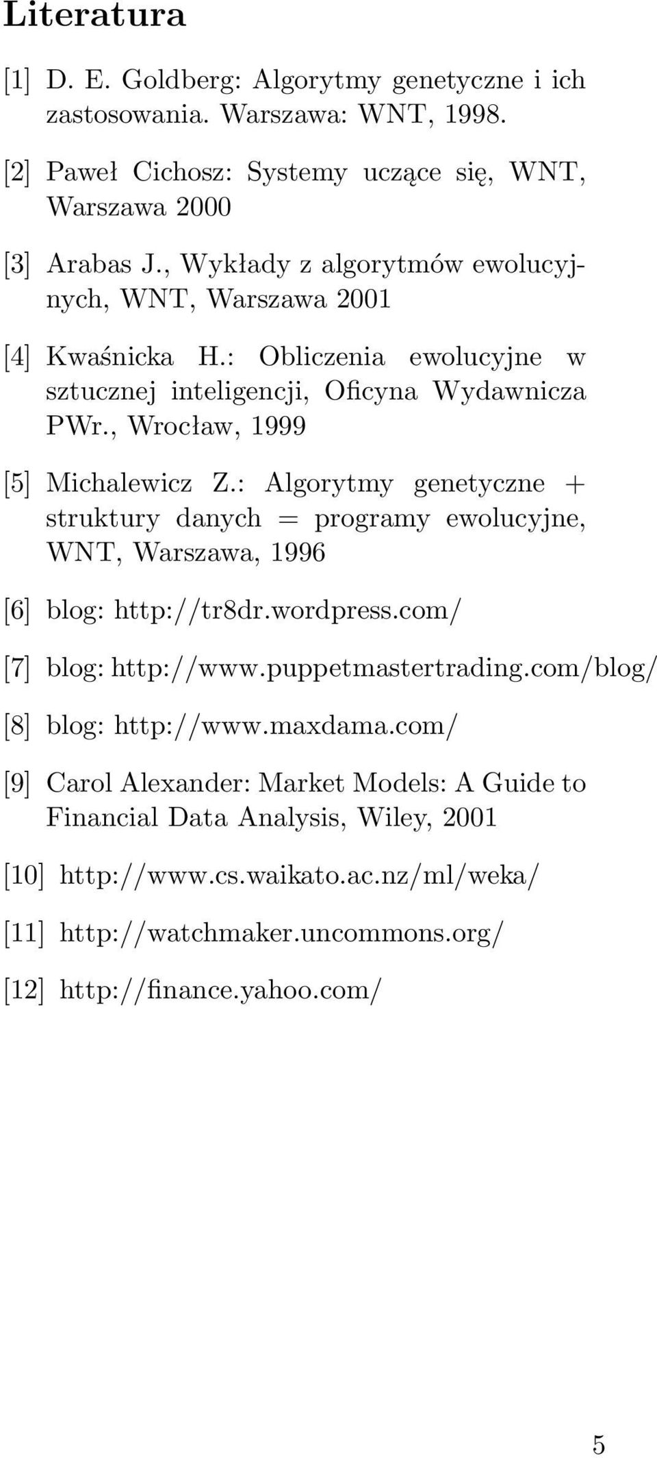 : Algorytmy genetyczne + struktury danych = programy ewolucyjne, WNT, Warszawa, 1996 [6] blog: http://tr8dr.wordpress.com/ [7] blog: http://www.puppetmastertrading.