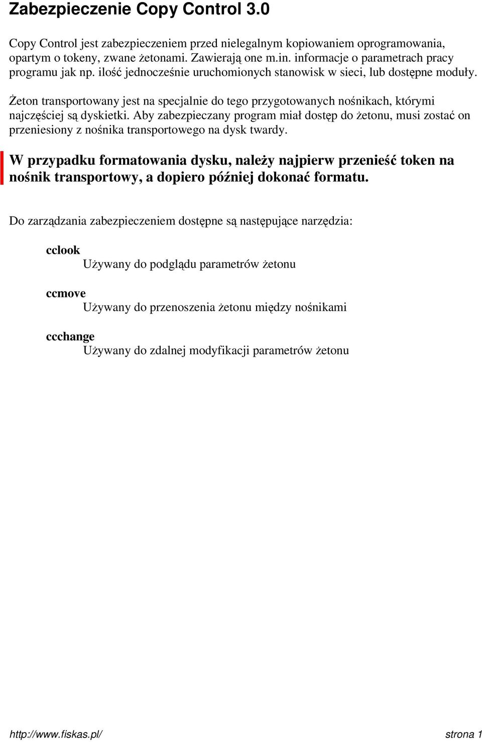 Żeton transportowany jest na specjalnie do tego przygotowanych nośnikach, którymi najczęściej są dyskietki.