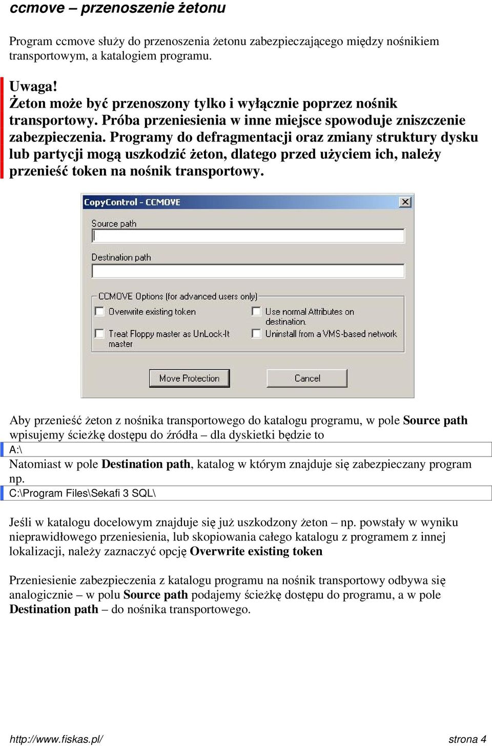 Programy do defragmentacji oraz zmiany struktury dysku lub partycji mogą uszkodzić żeton, dlatego przed użyciem ich, należy przenieść token na nośnik transportowy.