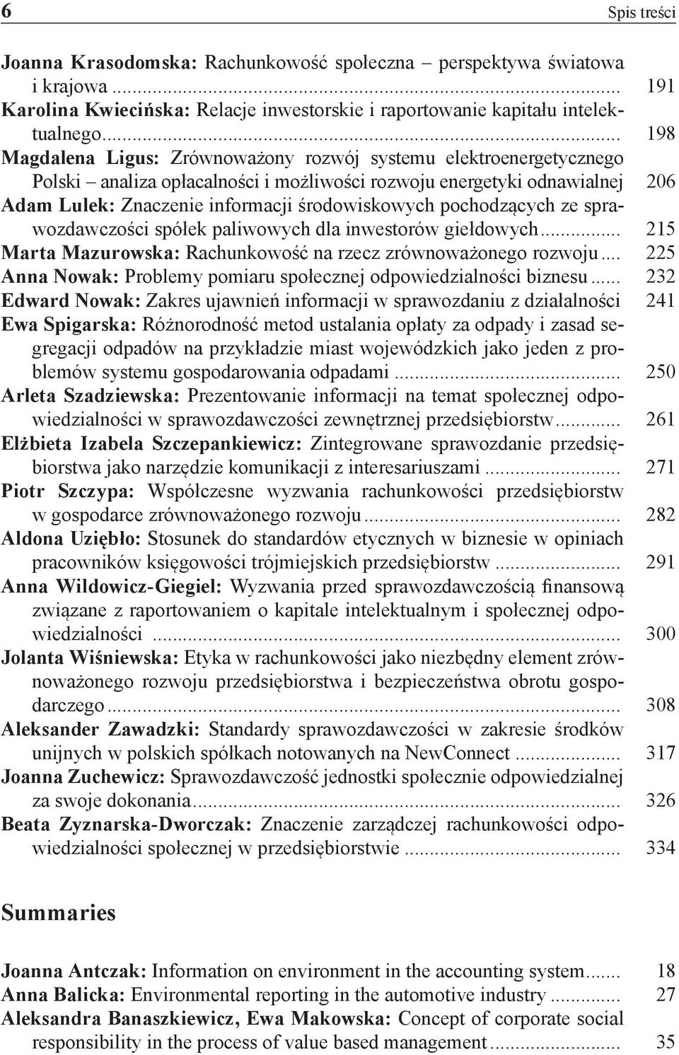 206 Adam Lulek: Znaczenie informacji środowiskowych pochodzących ze sprawozdawczości spółek paliwowych dla inwestorów giełdowych... 215 Marta Mazurowska: Rachunkowość na rzecz zrównoważonego rozwoju.