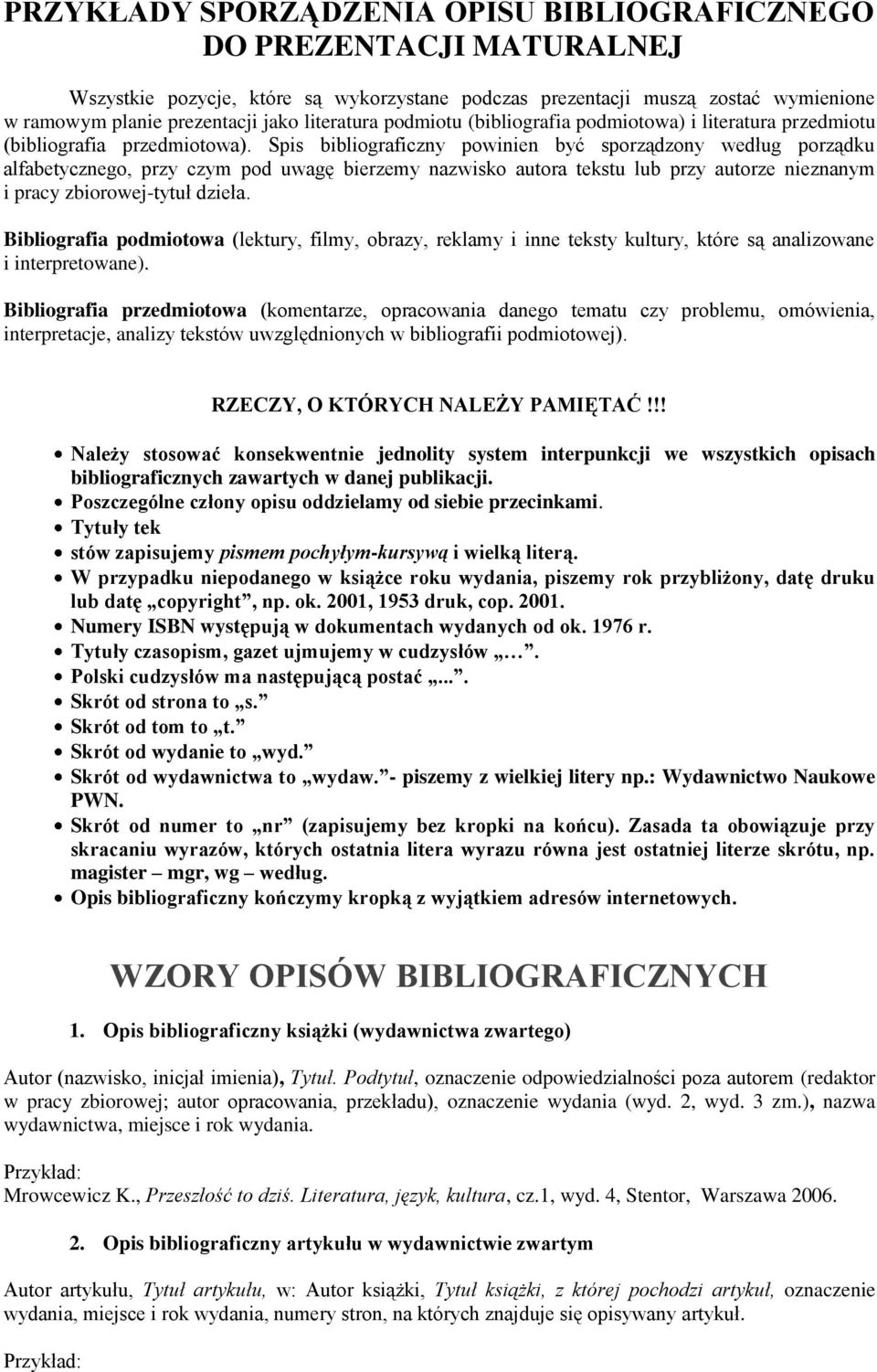 Spis bibliograficzny powinien być sporządzony według porządku alfabetycznego, przy czym pod uwagę bierzemy nazwisko autora tekstu lub przy autorze nieznanym i pracy zbiorowej-tytuł dzieła.