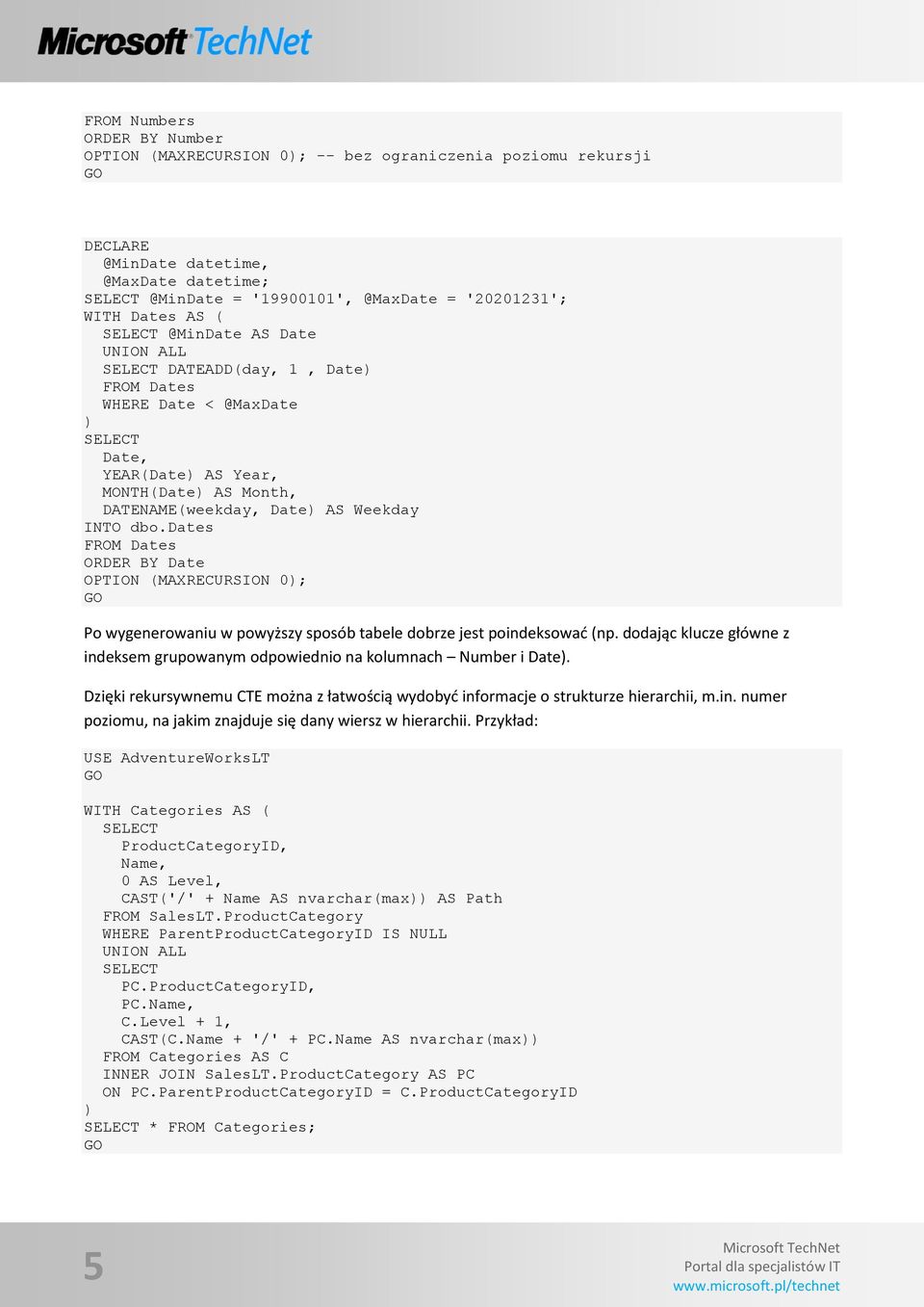 dates FROM Dates ORDER BY Date OPTION (MAXRECURSION 0; Po wygenerowaniu w powyższy sposób tabele dobrze jest poindeksowad (np.