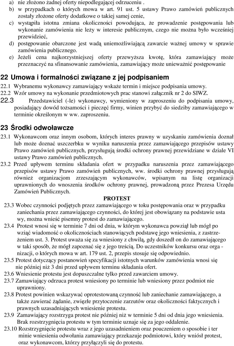 nie leży w interesie publicznym, czego nie można było wcześniej przewidzieć, d) postępowanie obarczone jest wadą uniemożliwiającą zawarcie ważnej umowy w sprawie zamówienia publicznego.
