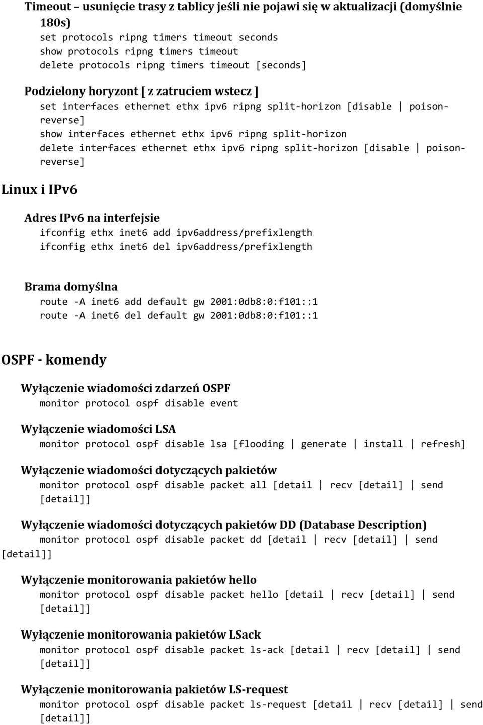 delete interfaces ethernet ethx ipv6 ripng split horizon [disable poisonreverse] Linux i IPv6 Adres IPv6 na interfejsie ifconfig ethx inet6 add ipv6address/prefixlength ifconfig ethx inet6 del