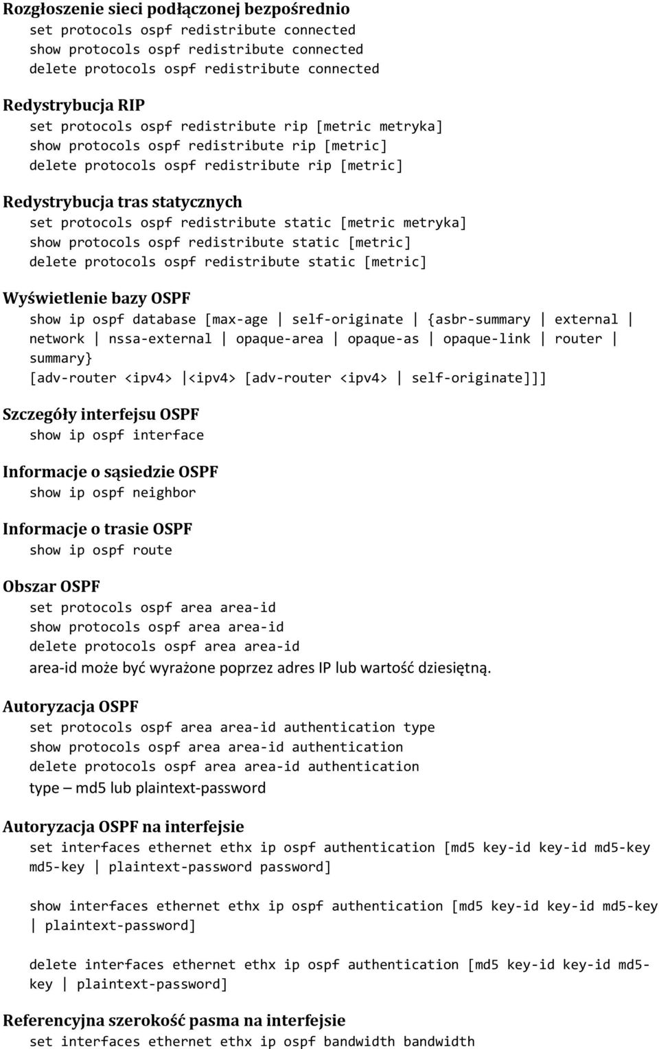 redistribute static [metric metryka] show protocols ospf redistribute static [metric] delete protocols ospf redistribute static [metric] Wyświetlenie bazy OSPF show ip ospf database [max age self