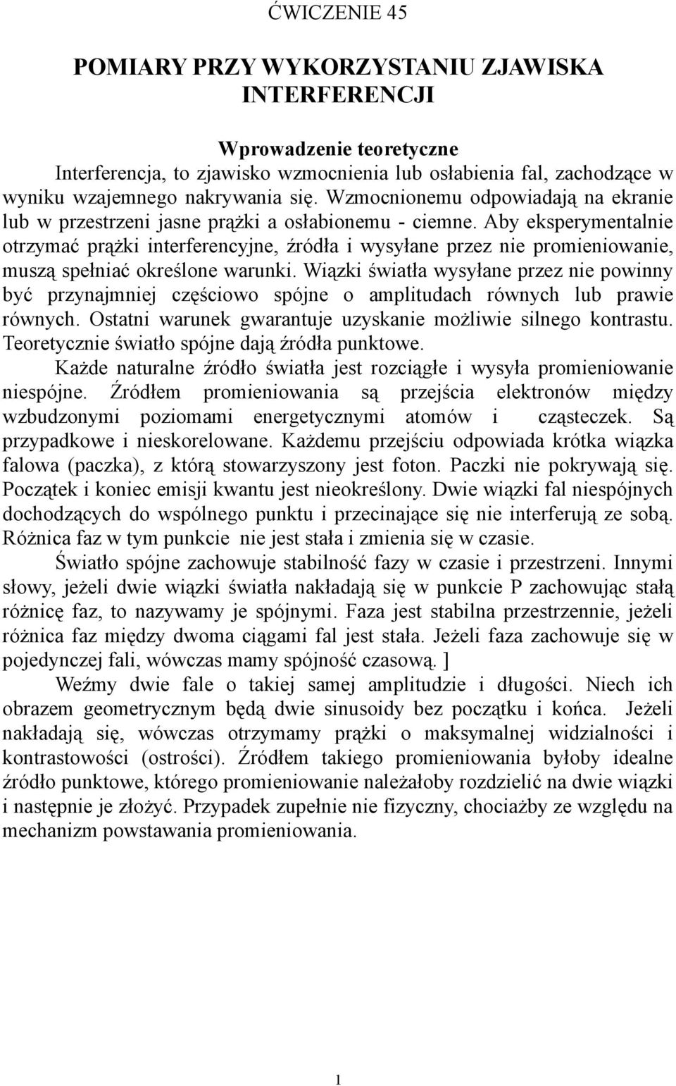 Aby eksperymentalnie otrzymać prążki interferencyjne, źródła i wysyłane przez nie promieniowanie, muszą spełniać określone warunki.