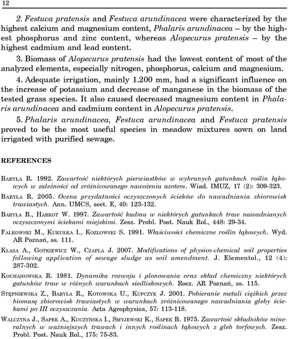 4. Adequate irrigation, mainly 1.200 mm, had a significant influence on the increase of potassium and decrease of manganese in the biomass of the tested grass species.