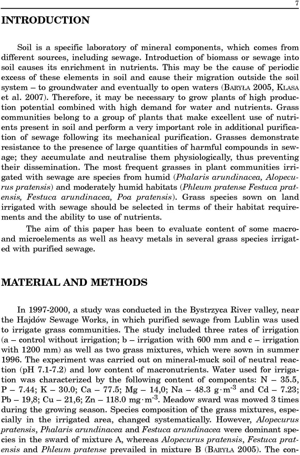 This may be the cause of periodic excess of these elements in soil and cause their migration outside the soil system to groundwater and eventually to open waters (BARY A 2005, KLASA et al. 2007).