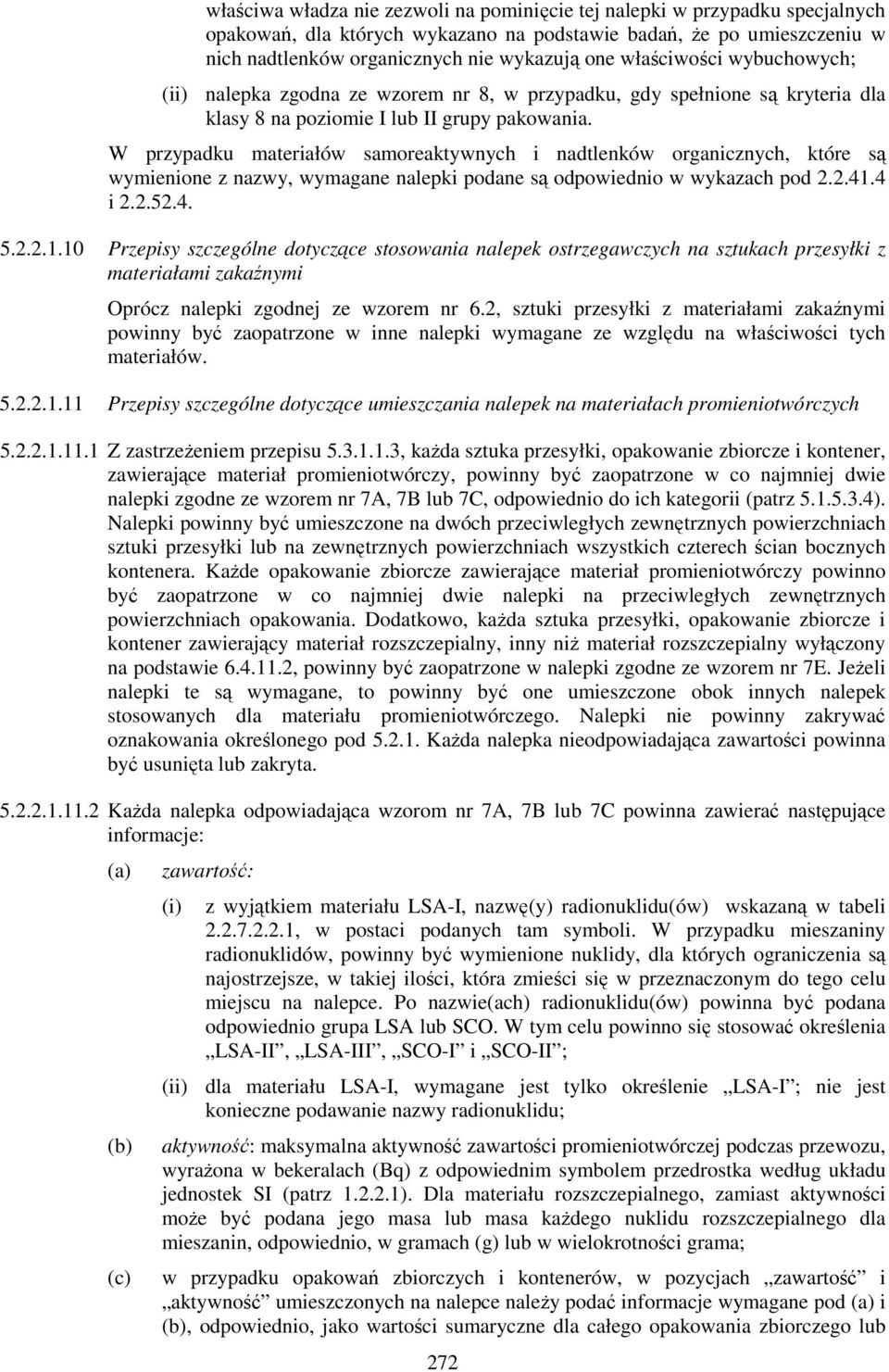 W przypadku materiałów samoreaktywnych i nadtlenków organicznych, które są wymienione z nazwy, wymagane nalepki podane są odpowiednio w wykazach pod 2.2.41.