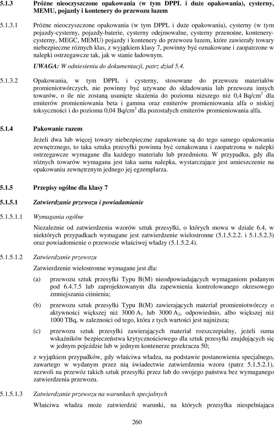 1 Próżne nieoczyszczone opakowania (w tym DPPL i duże opakowania), cysterny (w tym pojazdy-cysterny, pojazdy-baterie, cysterny odejmowalne, cysterny przenośne, kontenerycysterny, MEGC, MEMU) pojazdy
