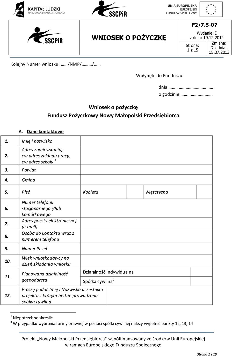 Numer telefonu stacjonarnego i/lub komórkowego Adres poczty elektronicznej (e-mail) Osoba do kontaktu wraz z numerem telefonu 9. Numer Pesel 10. 11. 12.