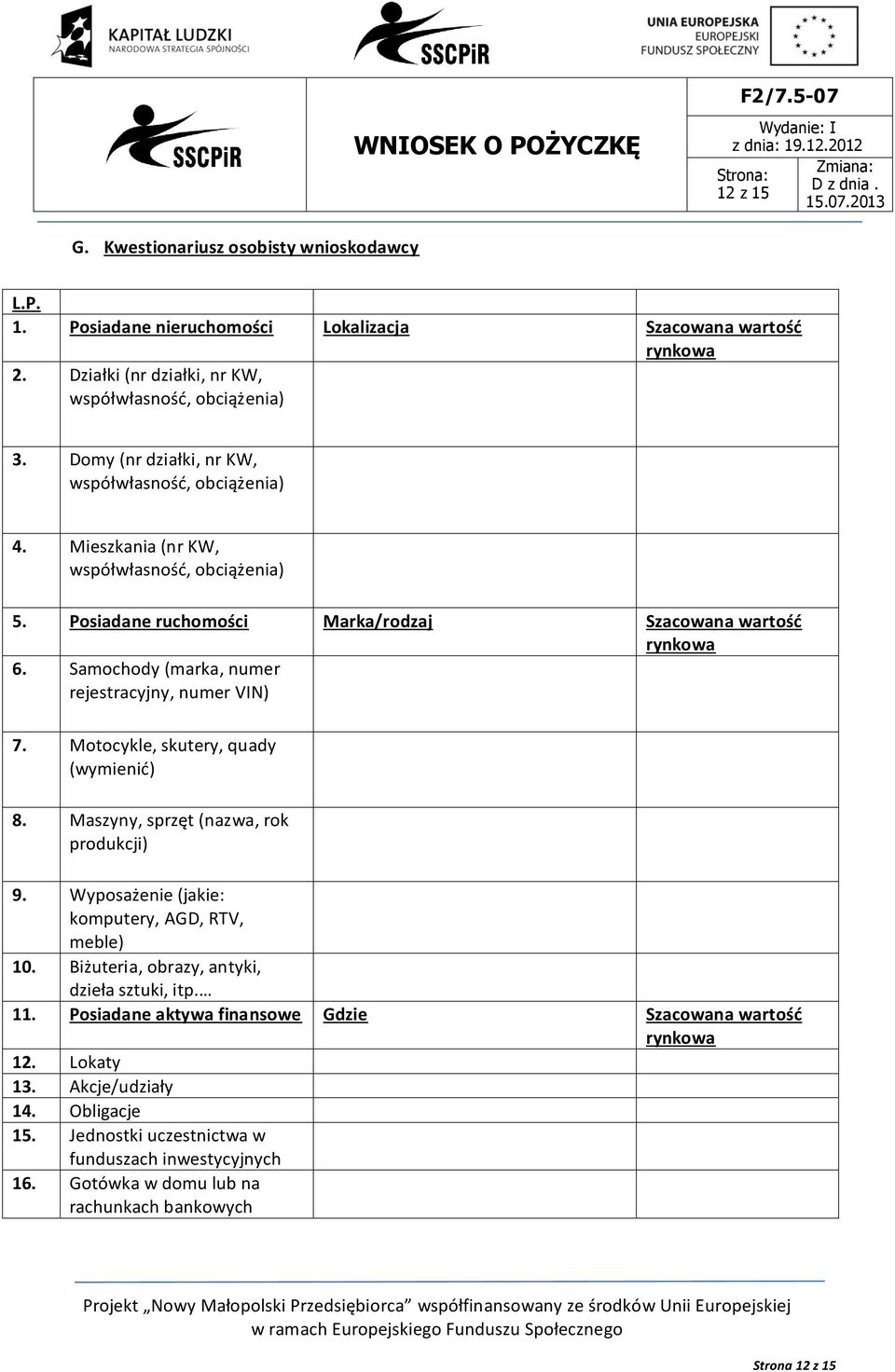 Samochody (marka, numer rejestracyjny, numer VIN) 7. Motocykle, skutery, quady (wymienić) 8. Maszyny, sprzęt (nazwa, rok produkcji) 9. Wyposażenie (jakie: komputery, AGD, RTV, meble) 10.