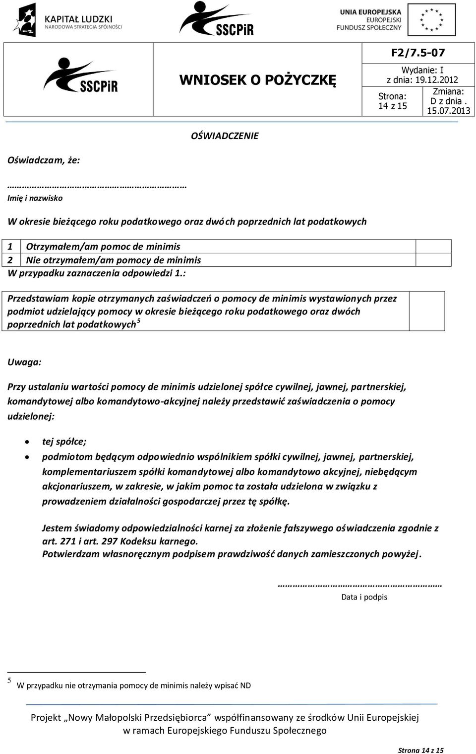 : Przedstawiam kopie otrzymanych zaświadczeń o pomocy de minimis wystawionych przez podmiot udzielający pomocy w okresie bieżącego roku podatkowego oraz dwóch poprzednich lat podatkowych 5 Uwaga: