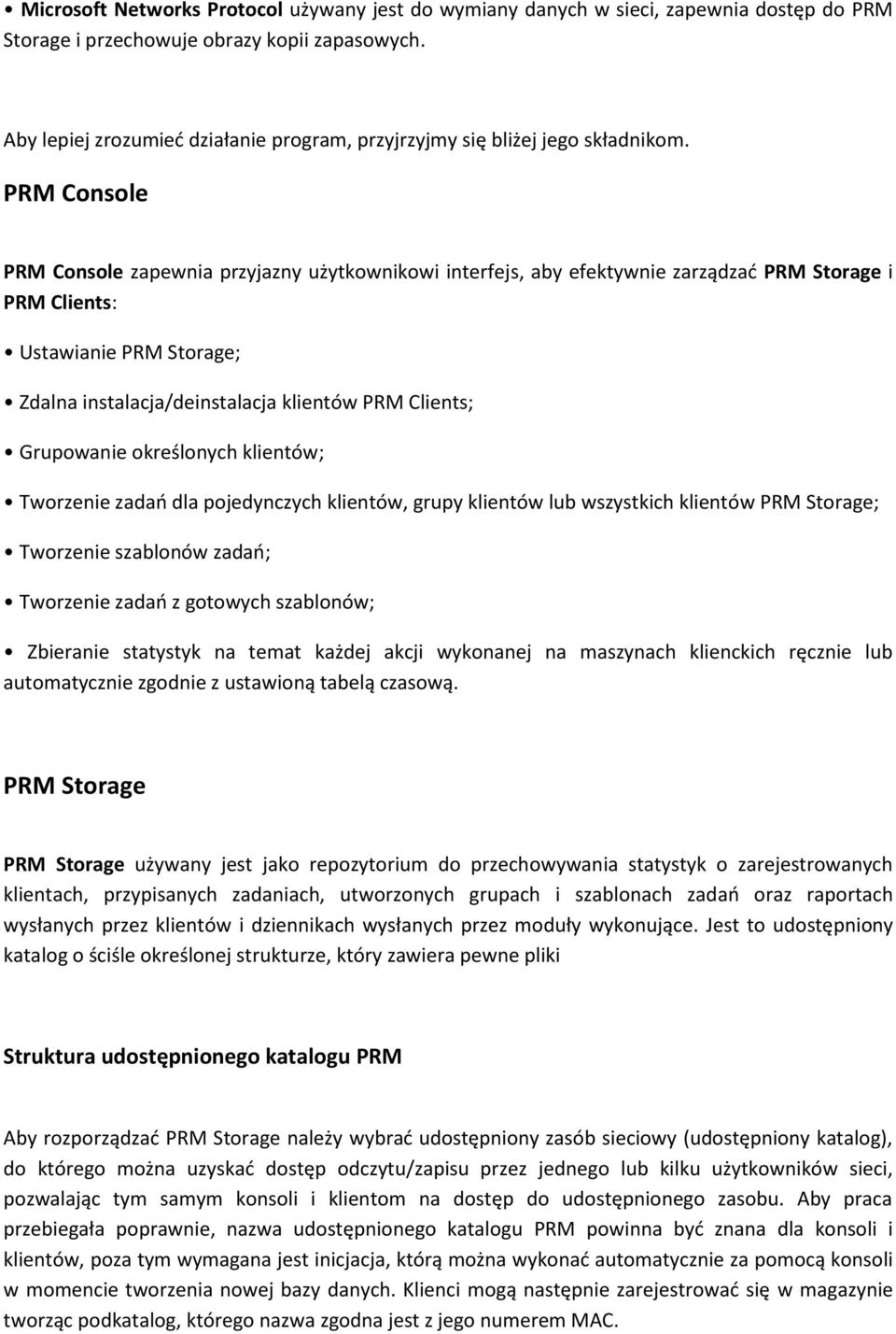 PRM Console PRM Console zapewnia przyjazny użytkownikowi interfejs, aby efektywnie zarządzad PRM Storage i PRM Clients: Ustawianie PRM Storage; Zdalna instalacja/deinstalacja klientów PRM Clients;