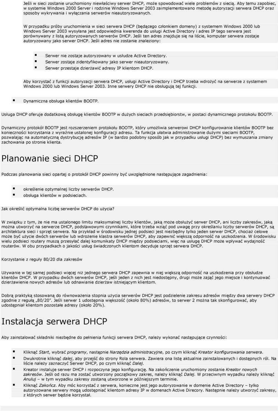 W przypadku próby uruchomienia w sieci serwera DHCP (będącego członkiem domeny) z systemem Windows 2000 lub Windows Server 2003 wysyłana jest odpowiednia kwerenda do usługi Active Directory i adres