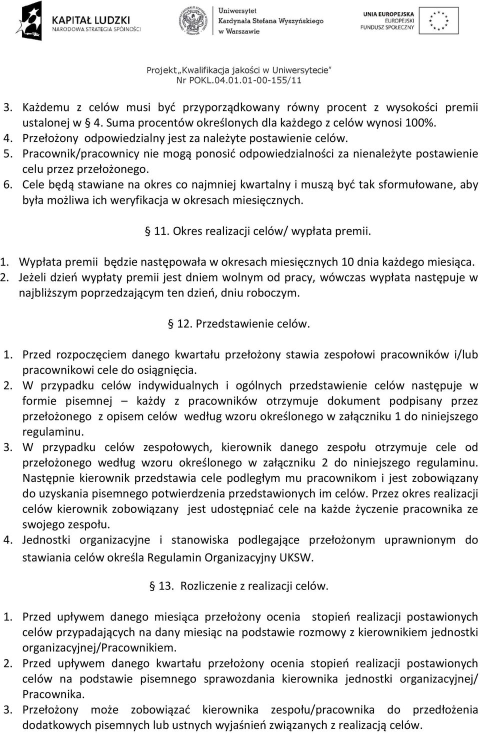 Cele będą stawiane na okres co najmniej kwartalny i muszą być tak sformułowane, aby była możliwa ich weryfikacja w okresach miesięcznych. 11