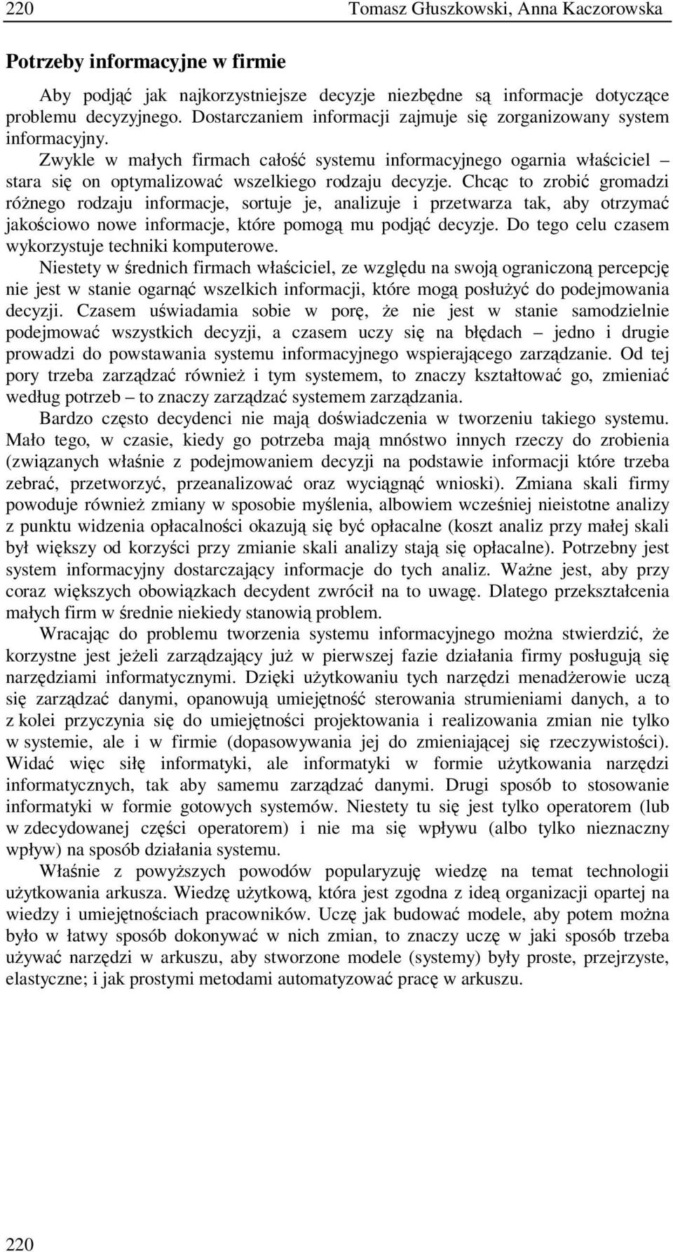 Chcc to zrobi gromadzi rónego rodzaju informacje, sortuje je, analizuje i przetwarza tak, aby otrzyma jakociowo nowe informacje, które pomog mu podj decyzje.