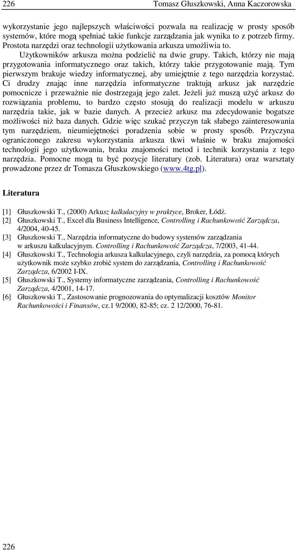 Takich, którzy nie maj przygotowania informatycznego oraz takich, którzy takie przygotowanie maj. Tym pierwszym brakuje wiedzy informatycznej, aby umiejtnie z tego narzdzia korzysta.