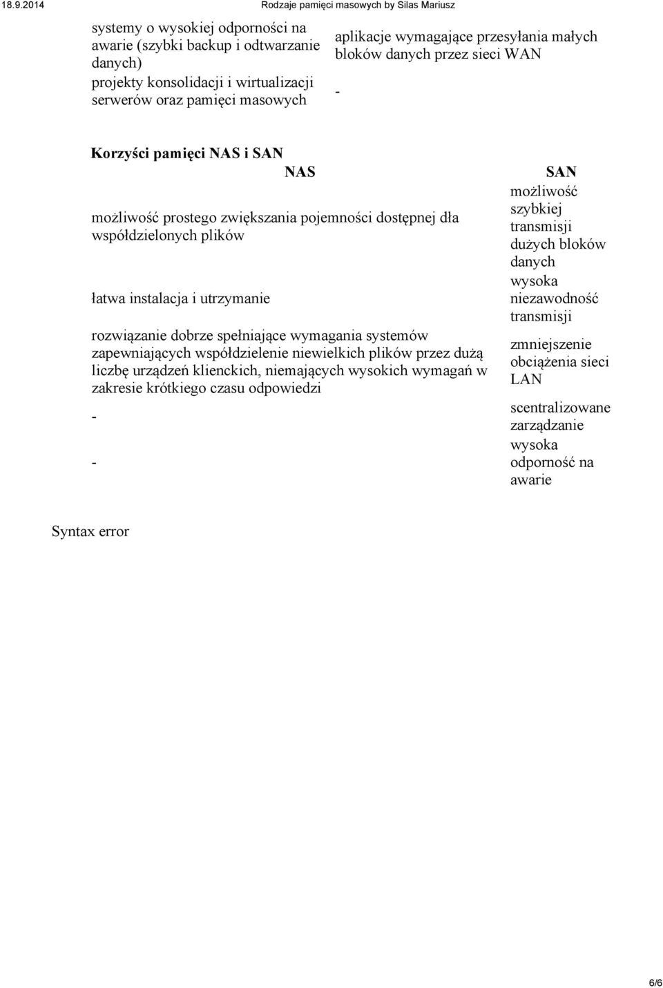 dobrze spełniające wymagania systemów zapewniających współdzielenie niewielkich plików przez dużą liczbę urządzeń klienckich, niemających wysokich wymagań w zakresie krótkiego czasu