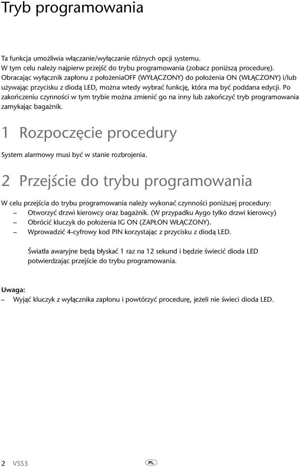 Po zakończeniu czynności w tym trybie można zmienić go na inny lub zakończyć tryb programowania zamykając bagażnik. 1 Rozpoczęcie procedury System alarmowy musi być w stanie rozbrojenia.