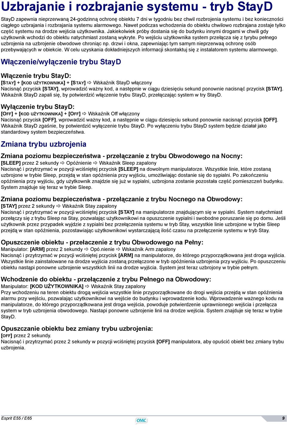 Jakiekolwiek próby dostania się do budynku innymi drogami w chwili gdy użytkownik wchodzi do obiektu natychmiast zostaną wykryte.