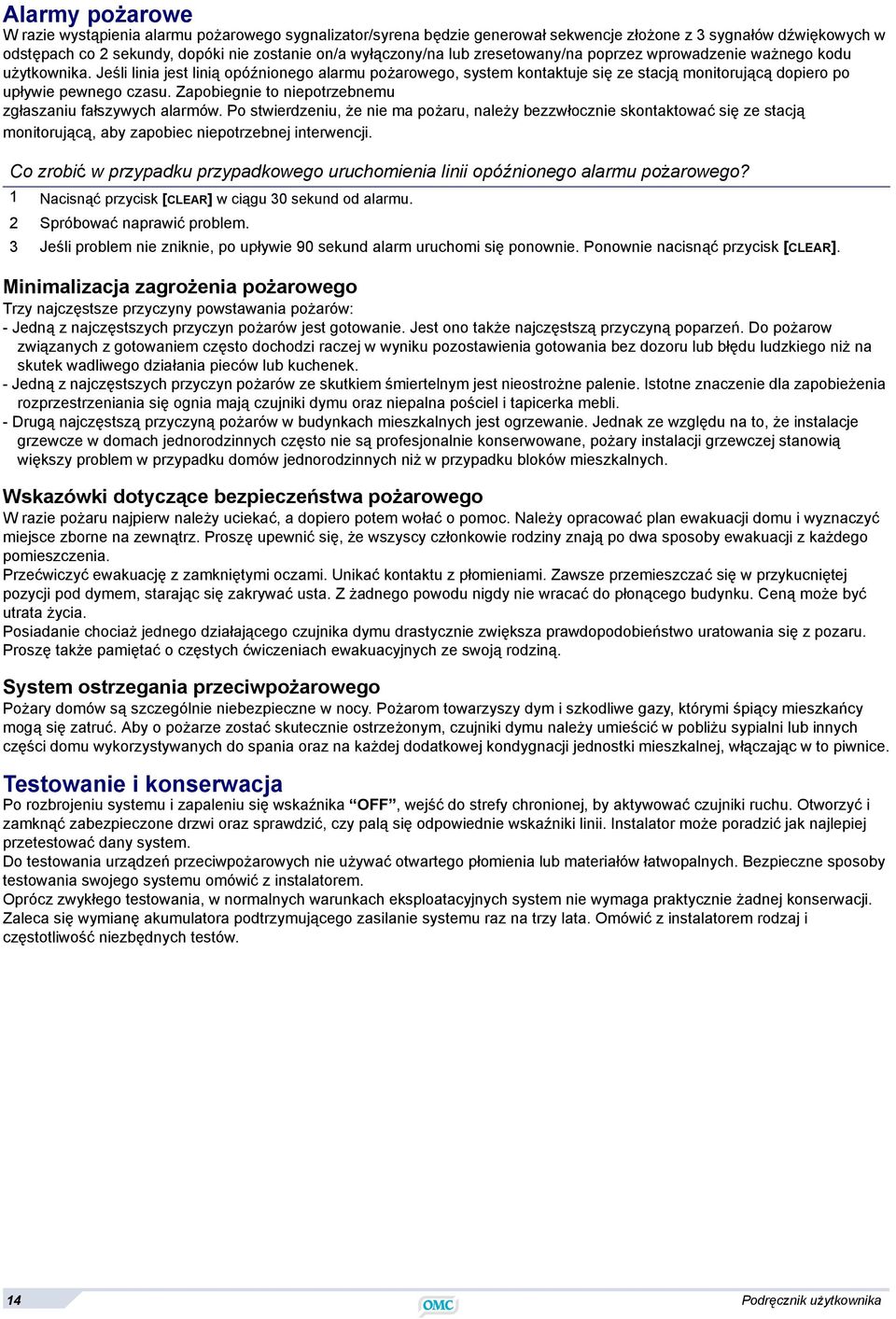 Zapobiegnie to niepotrzebnemu zgłaszaniu fałszywych alarmów. Po stwierdzeniu, że nie ma pożaru, należy bezzwłocznie skontaktować się ze stacją monitorującą, aby zapobiec niepotrzebnej interwencji.