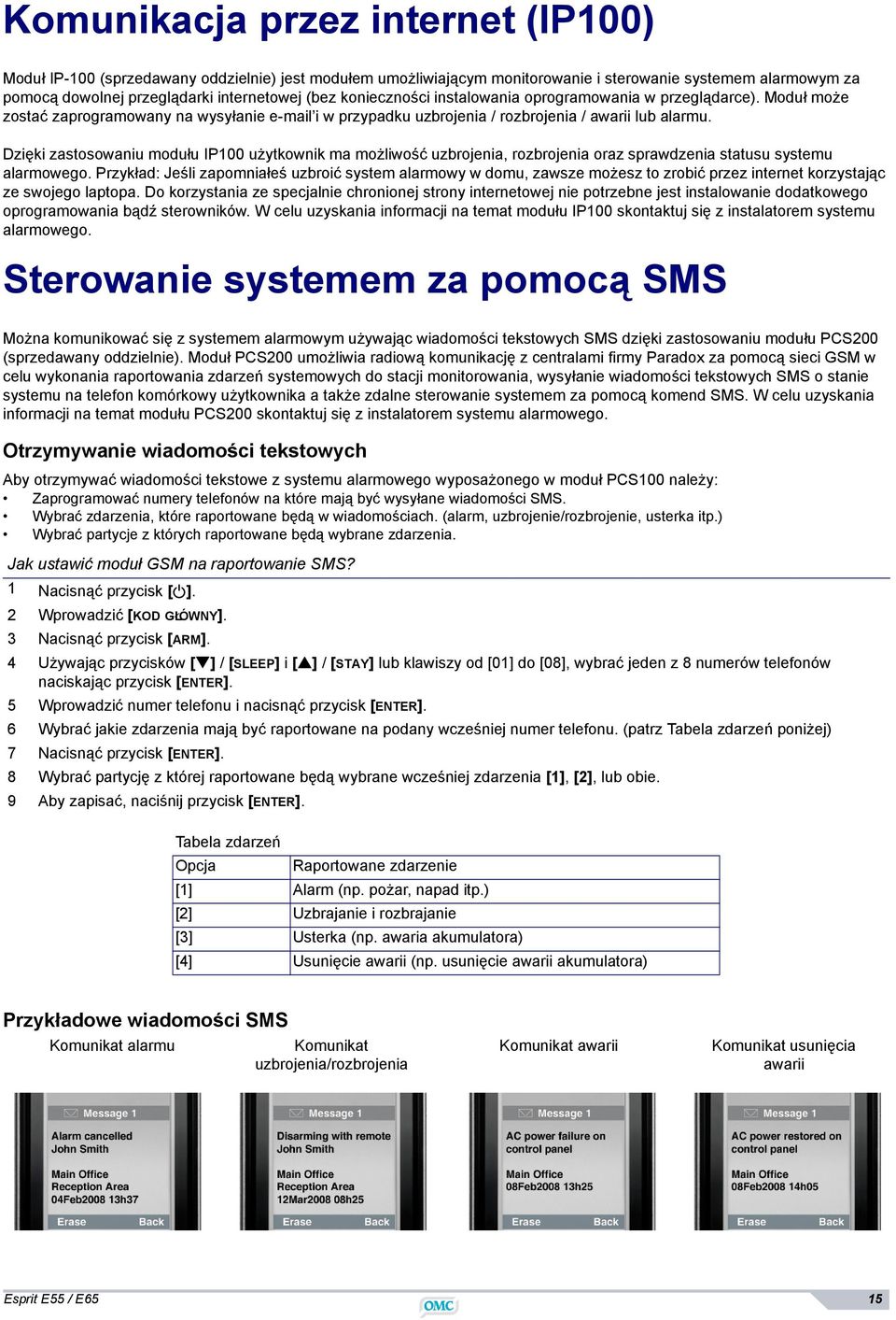Dzięki zastosowaniu modułu IP100 użytkownik ma możliwość uzbrojenia, rozbrojenia oraz sprawdzenia statusu systemu alarmowego.