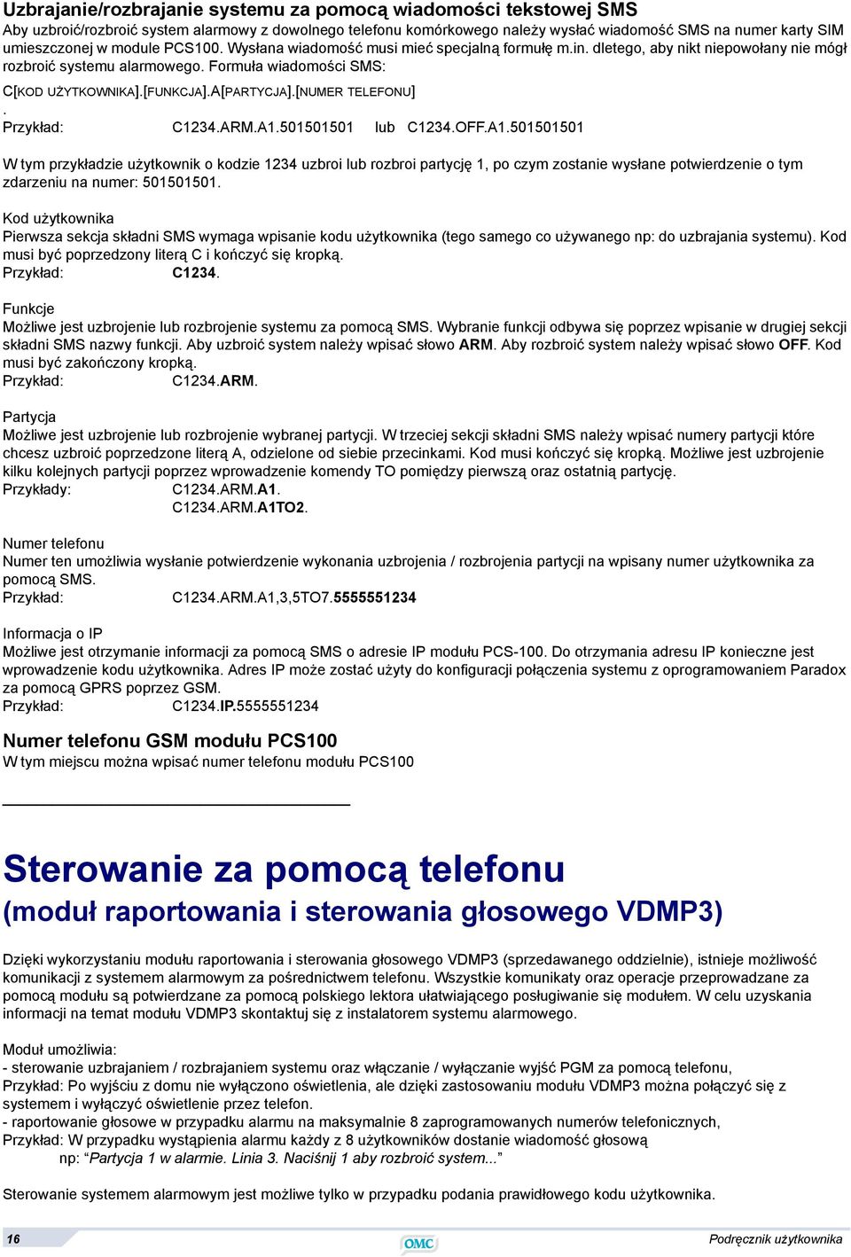 [NUMER TELEFONU]. Przykład: C1234.ARM.A1.501501501 lub C1234.OFF.A1.501501501 W tym przykładzie użytkownik o kodzie 1234 uzbroi lub rozbroi partycję 1, po czym zostanie wysłane potwierdzenie o tym zdarzeniu na numer: 501501501.