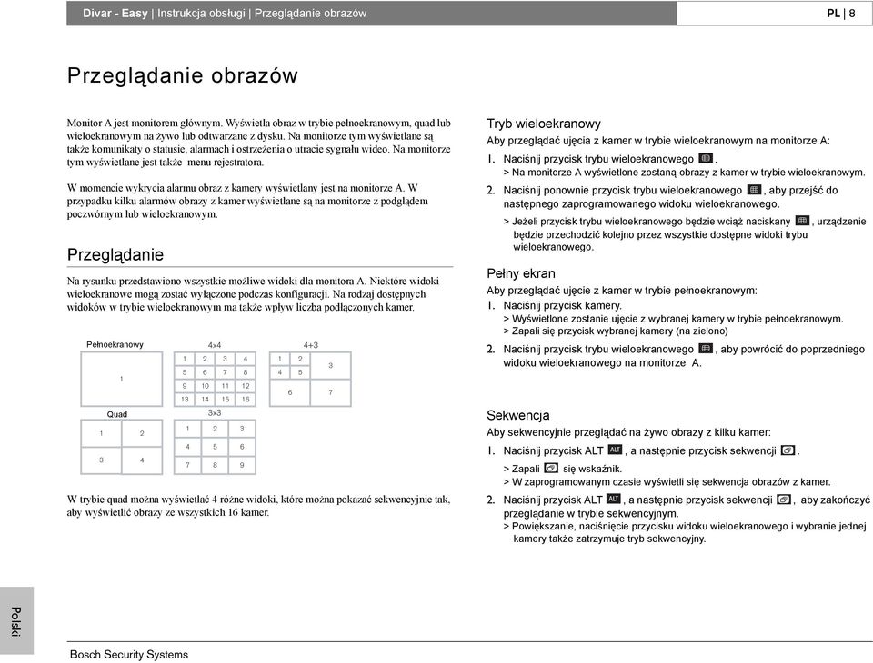 Na monitorze tym wyświetlane są także komunikaty o statusie, alarmach i ostrzeżenia o utracie sygnału wideo. Na monitorze tym wyświetlane jest także menu rejestratora.