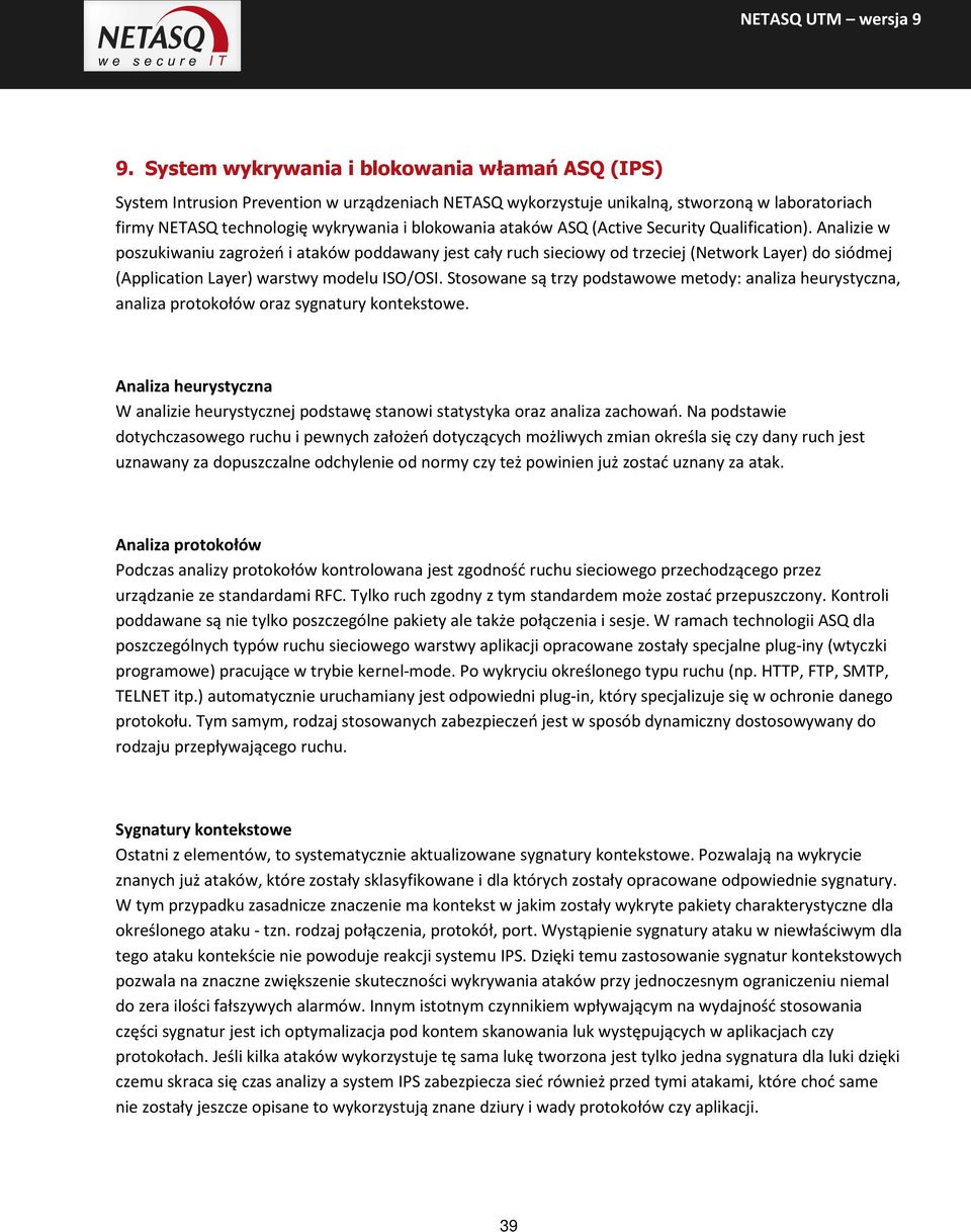 Analizie w poszukiwaniu zagrożeń i ataków poddawany jest cały ruch sieciowy od trzeciej (Network Layer) do siódmej (Application Layer) warstwy modelu ISO/OSI.