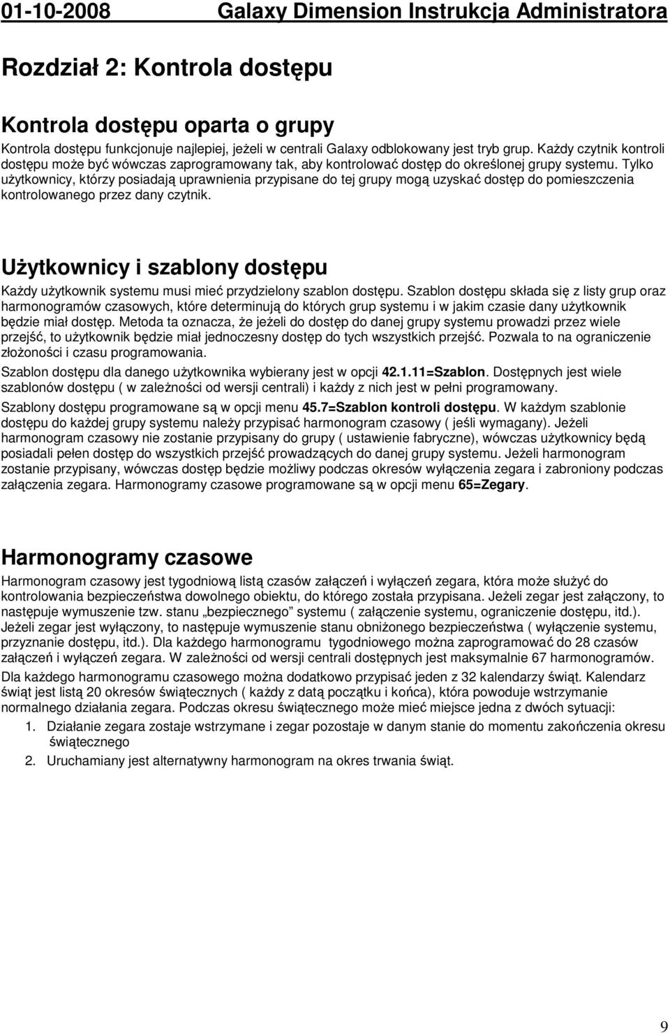 Tylko uŝytkownicy, którzy posiadają uprawnienia przypisane do tej grupy mogą uzyskać dostęp do pomieszczenia kontrolowanego przez dany czytnik.