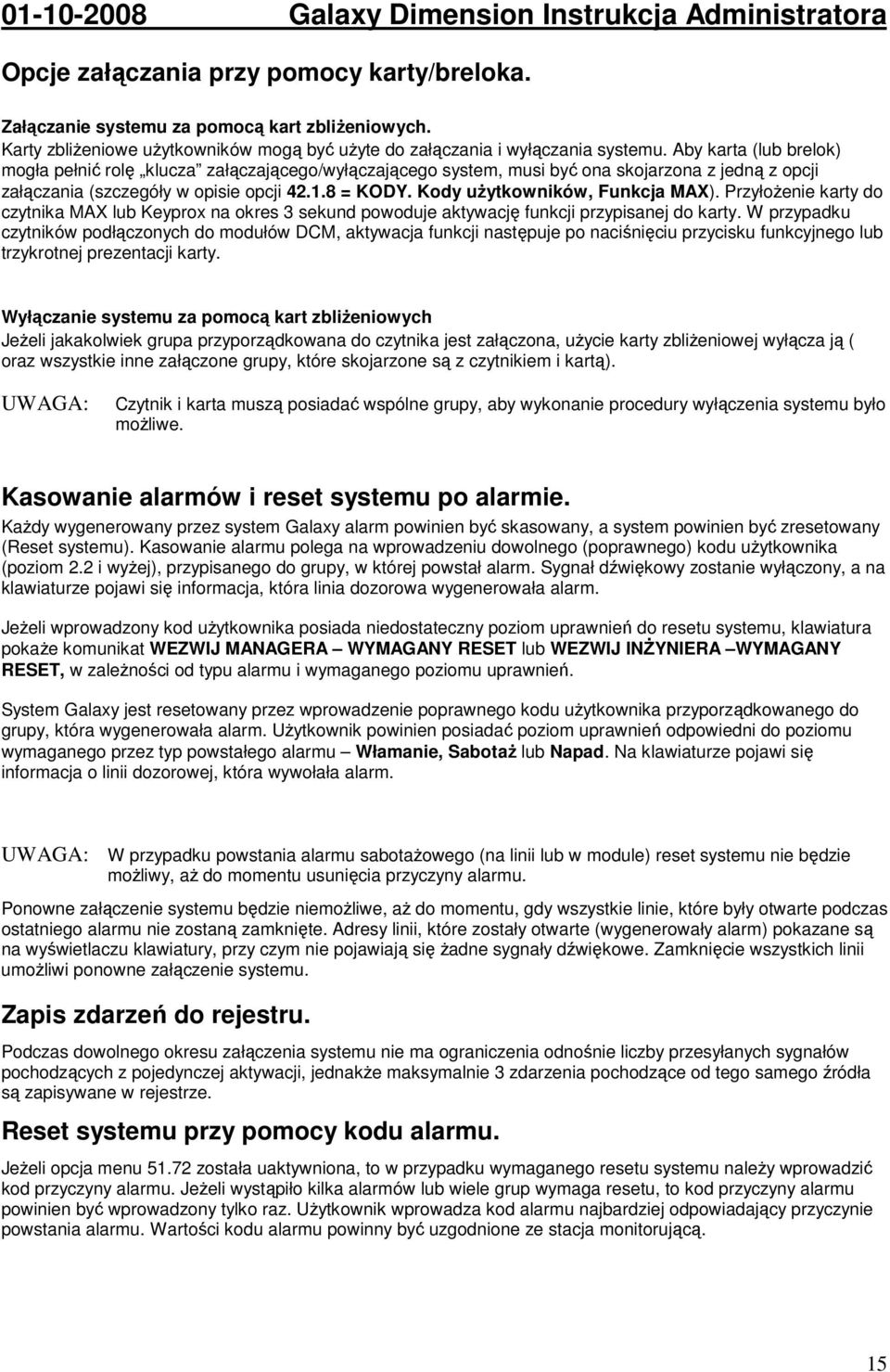 Aby karta (lub brelok) mogła pełnić rolę klucza załączającego/wyłączającego system, musi być ona skojarzona z jedną z opcji załączania (szczegóły w opisie opcji 42.1.8 = KODY.