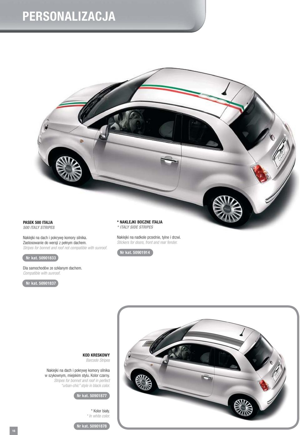 Stickers for doors, front and rear fender. Nr kat. 50901914 Dla samochodów ze szklanym dachem. Compatible with sunroof. Nr kat. 50901837 KOD KRESKOWY Barcode Stripes Naklejki na dach i pokrywę komory silnika w szykownym, miejskim stylu.
