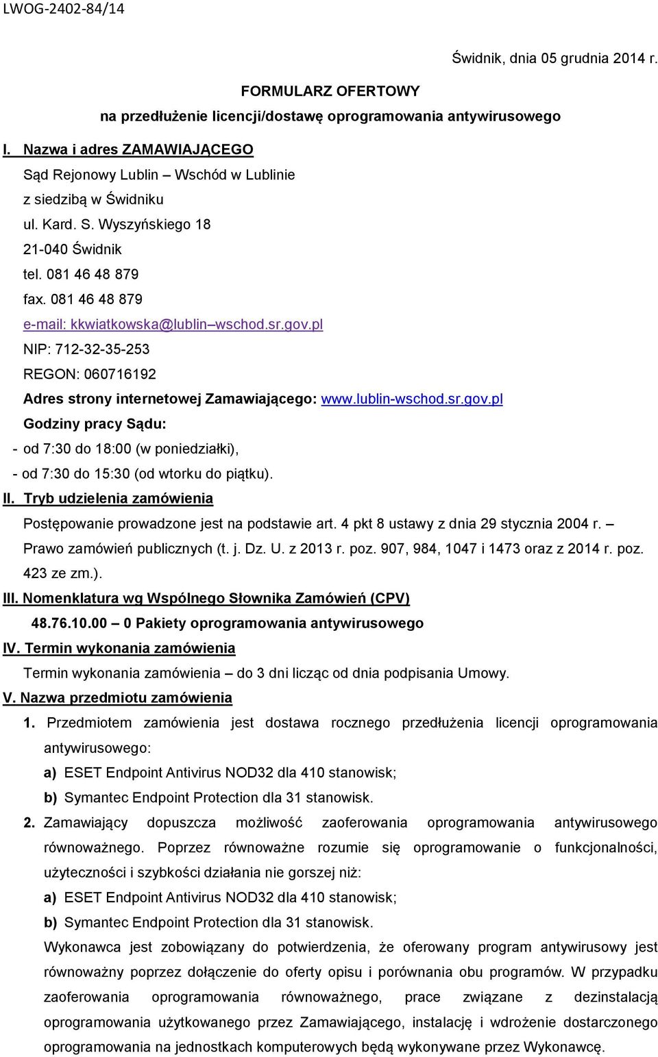 081 46 48 879 e-mail: kkwiatkowska@lublin wschod.sr.gov.pl NIP: 712-32-35-253 REGON: 060716192 Adres strony internetowej Zamawiającego: www.lublin-wschod.sr.gov.pl Godziny pracy Sądu: - od 7:30 do 18:00 (w poniedziałki), - od 7:30 do 15:30 (od wtorku do piątku).