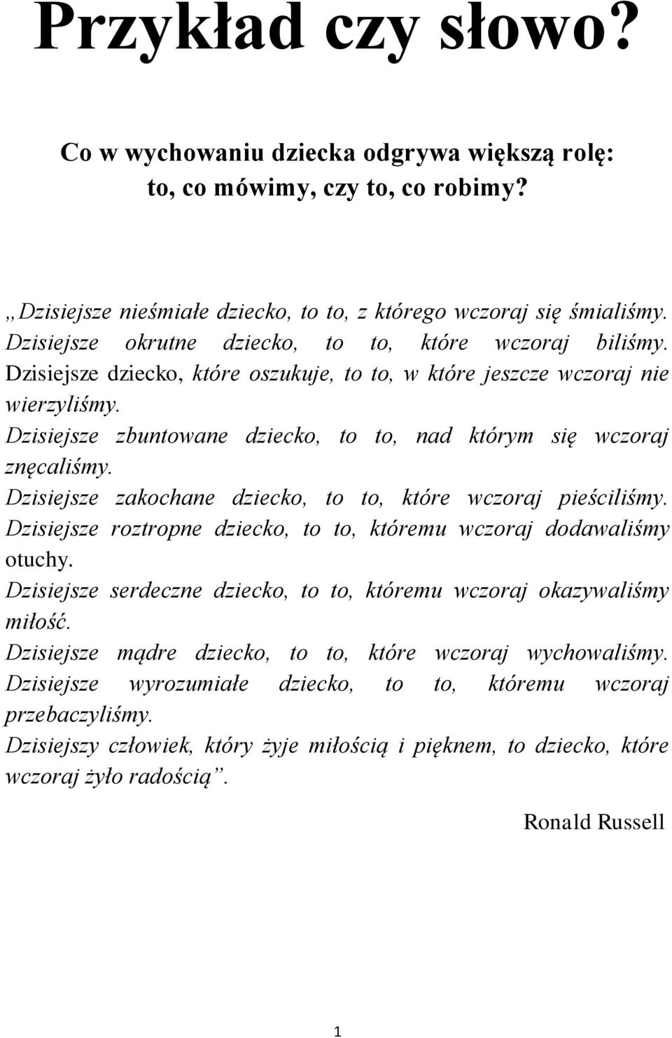 Dzisiejsze zbuntowane dziecko, to to, nad którym się wczoraj znęcaliśmy. Dzisiejsze zakochane dziecko, to to, które wczoraj pieściliśmy.