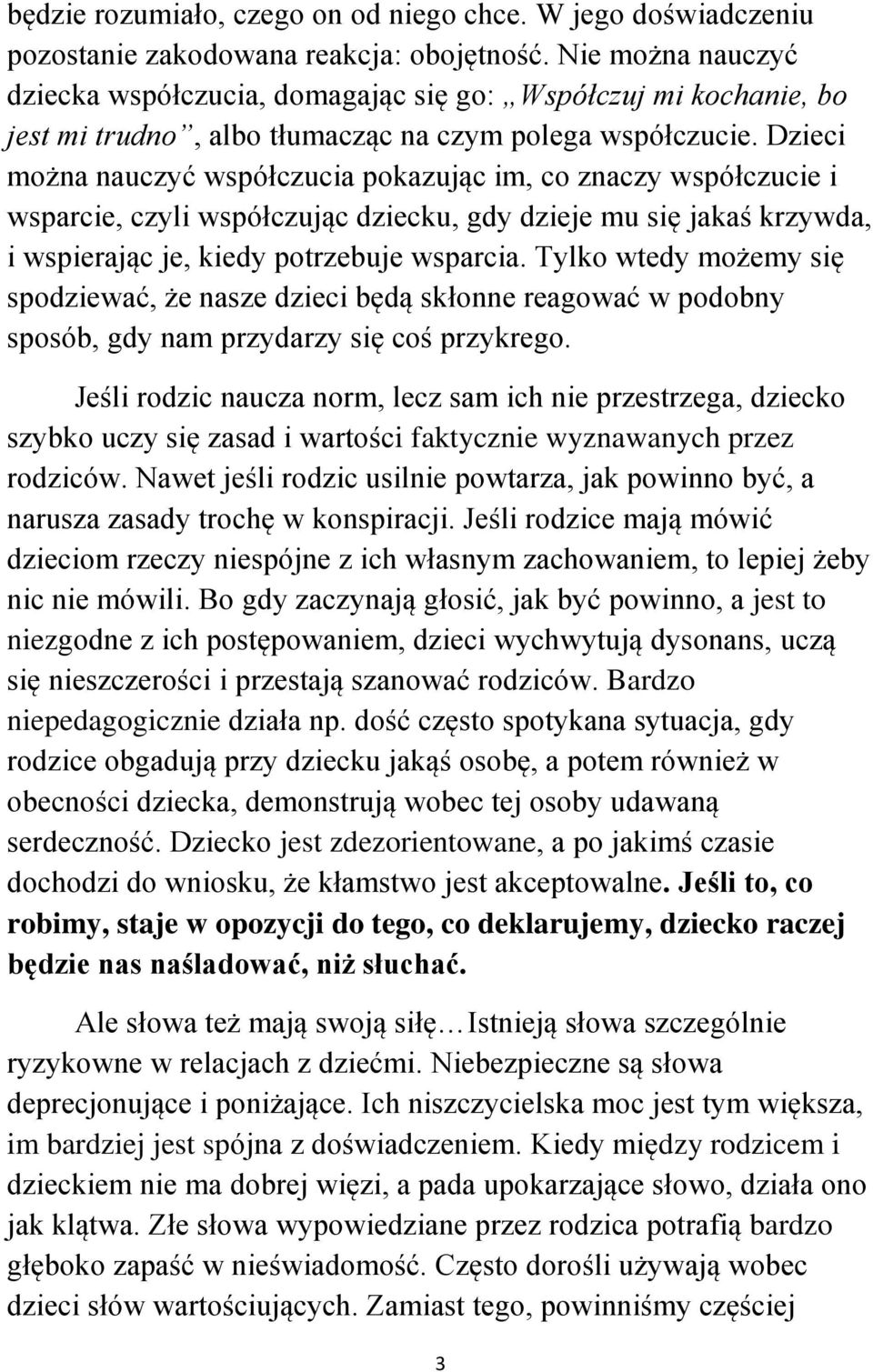 Dzieci można nauczyć współczucia pokazując im, co znaczy współczucie i wsparcie, czyli współczując dziecku, gdy dzieje mu się jakaś krzywda, i wspierając je, kiedy potrzebuje wsparcia.