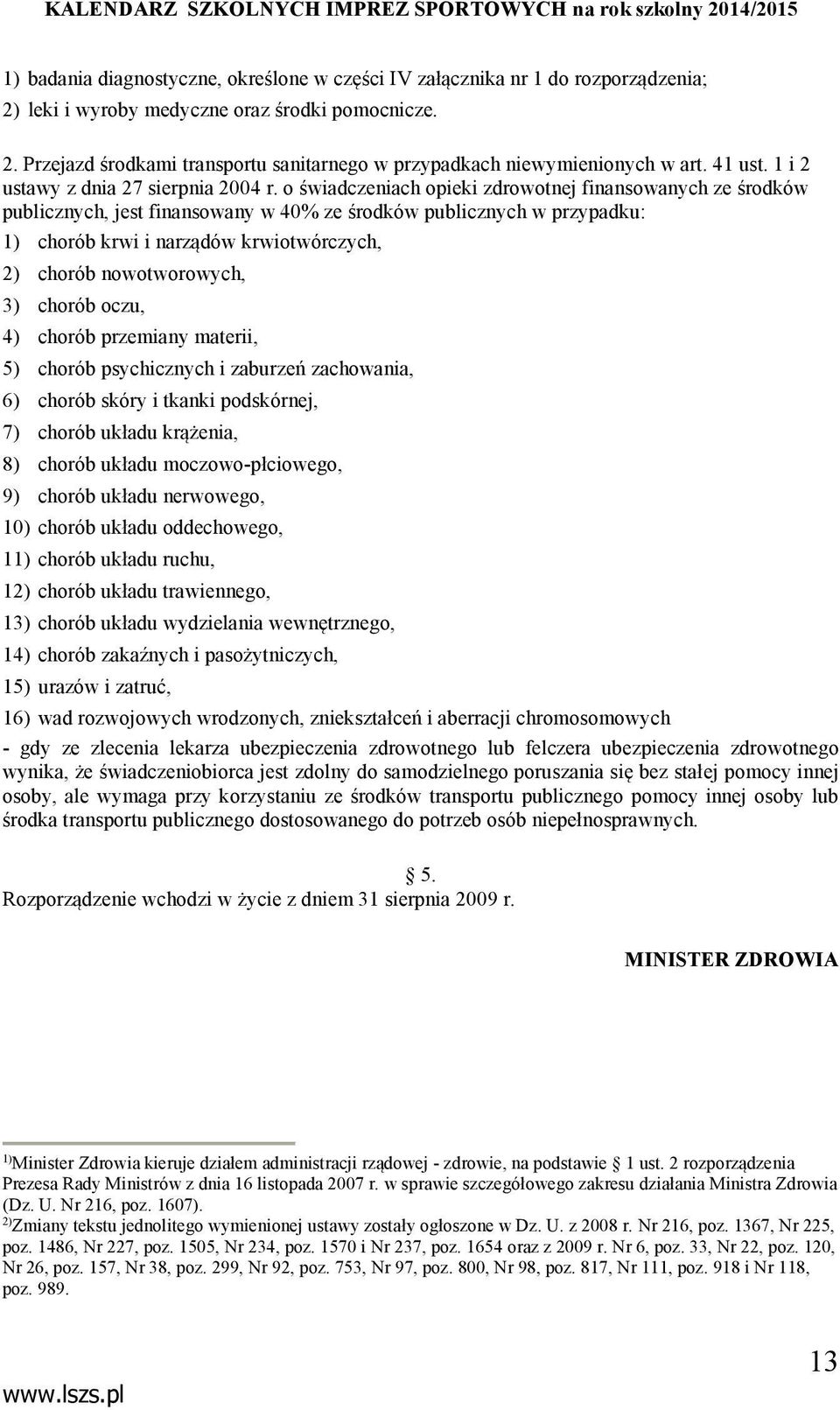 o świadczeniach opieki zdrowotnej finansowanych ze środków publicznych, jest finansowany w 40% ze środków publicznych w przypadku: 1) chorób krwi i narządów krwiotwórczych, 2) chorób nowotworowych,