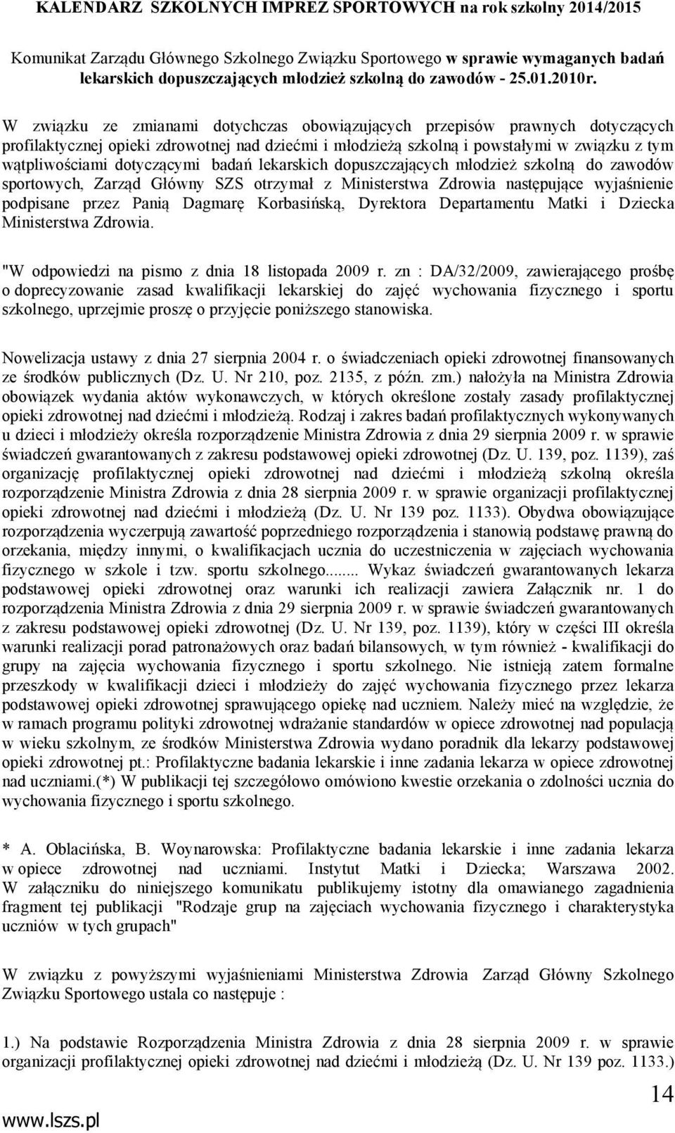 dotyczącymi badań lekarskich dopuszczających młodzież szkolną do zawodów sportowych, Zarząd Główny SZS otrzymał z Ministerstwa Zdrowia następujące wyjaśnienie podpisane przez Panią Dagmarę