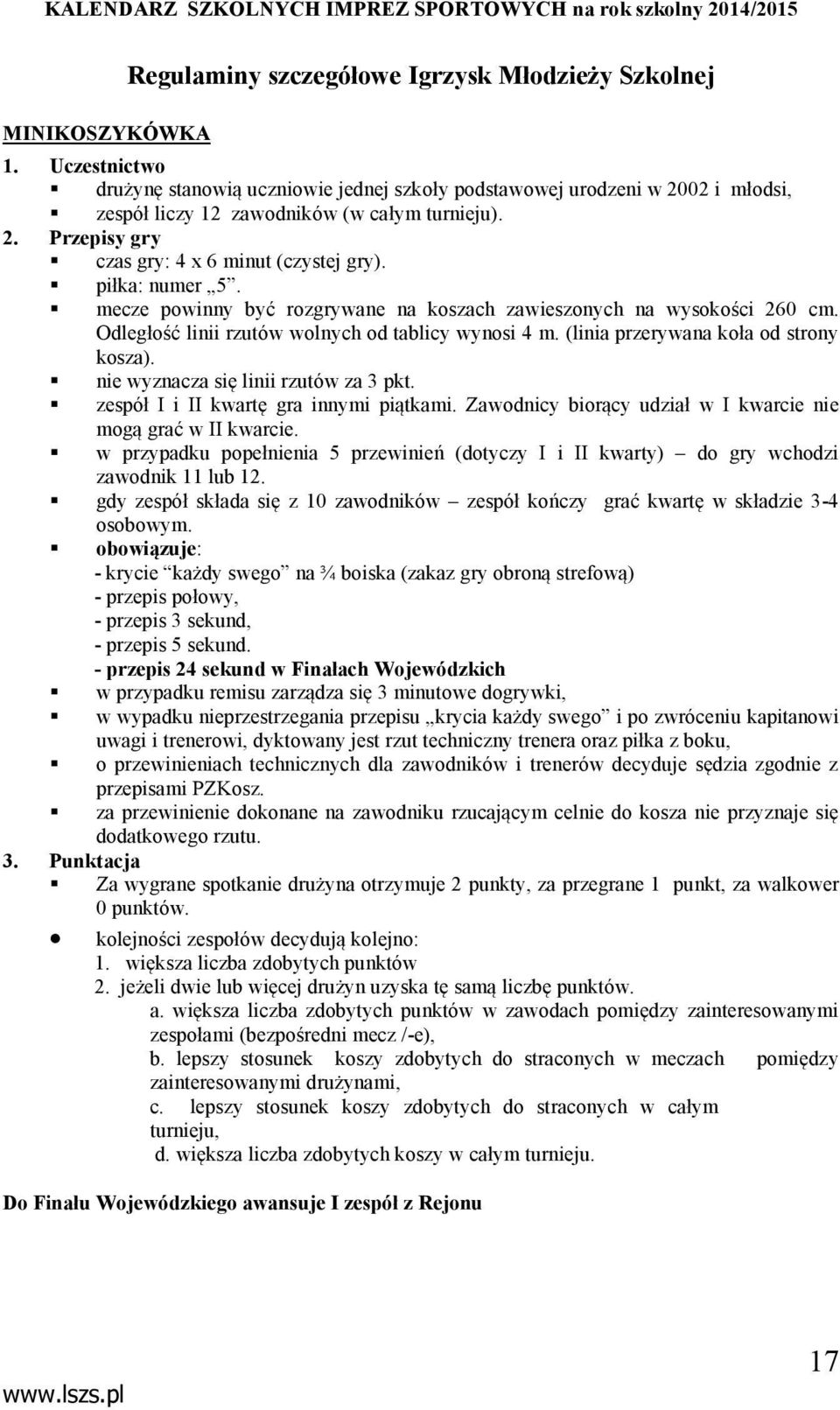 nie wyznacza się linii rzutów za 3 pkt. zespół I i II kwartę gra innymi piątkami. Zawodnicy biorący udział w I kwarcie nie mogą grać w II kwarcie.