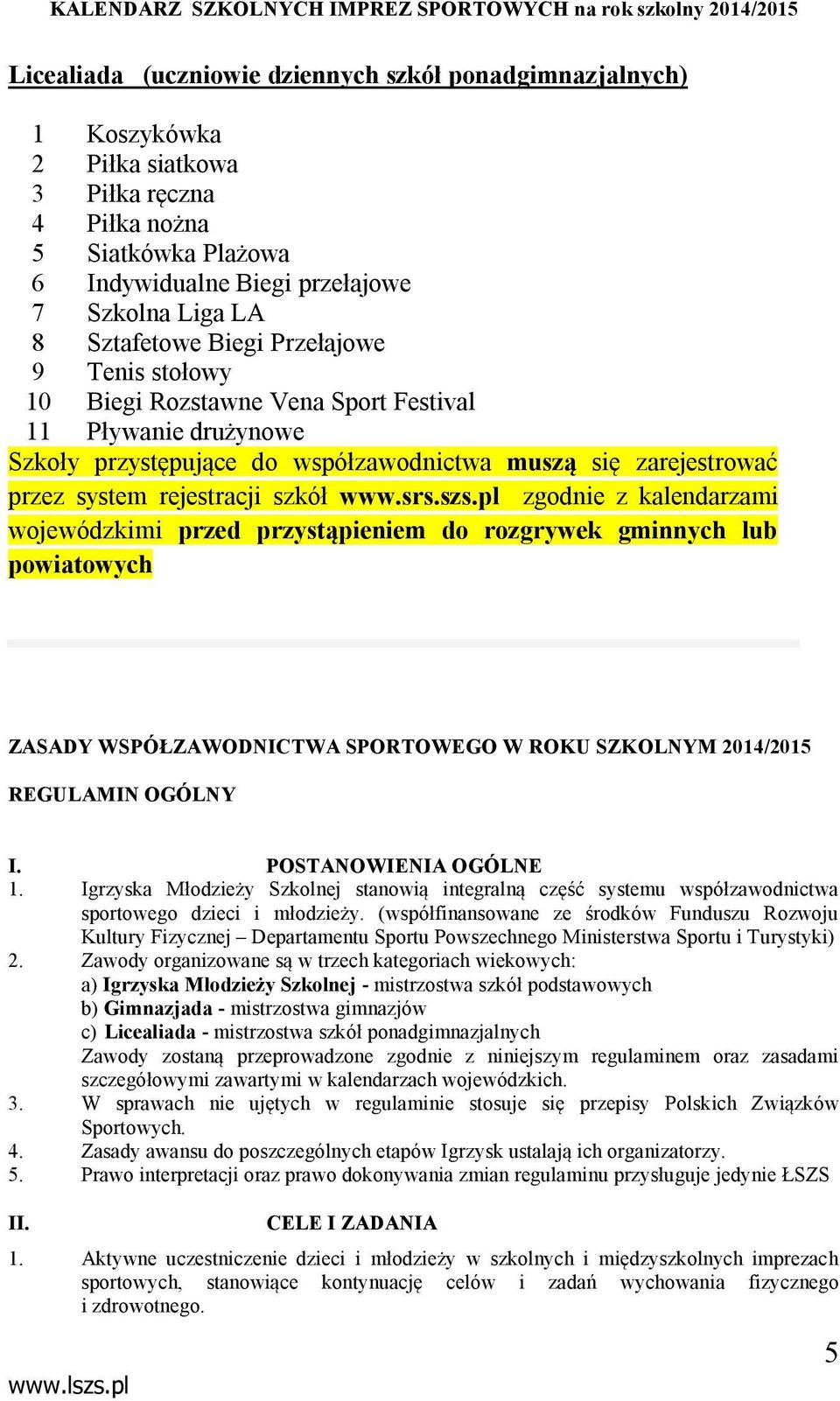 szs.pl zgodnie z kalendarzami wojewódzkimi przed przystąpieniem do rozgrywek gminnych lub powiatowych ZASADY WSPÓŁZAWODNICTWA SPORTOWEGO W ROKU SZKOLNYM 2014/2015 REGULAMIN OGÓLNY I.