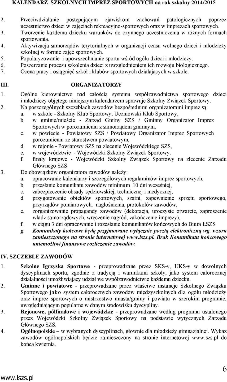 Aktywizacja samorządów terytorialnych w organizacji czasu wolnego dzieci i młodzieży szkolnej w formie zajęć sportowych. 5. Popularyzowanie i upowszechnianie sportu wśród ogółu dzieci i młodzieży. 6.